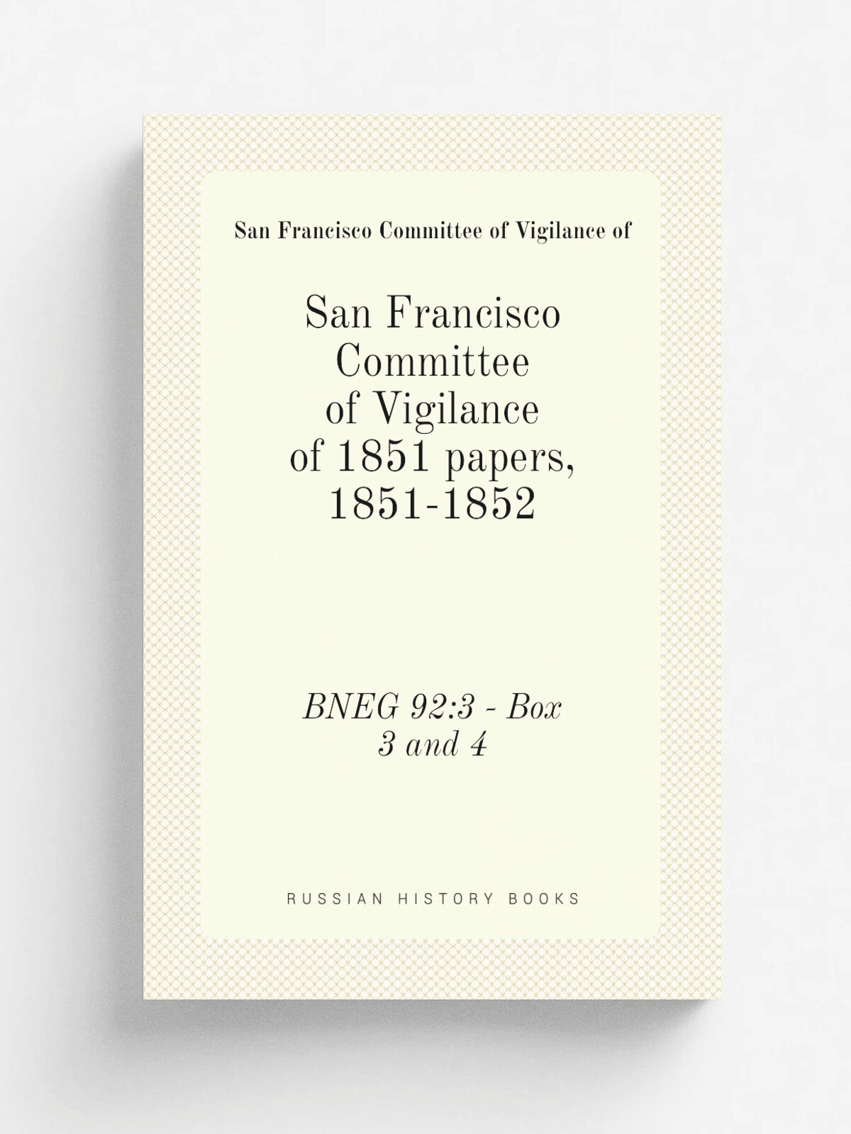 San Francisco Committee of Vigilance of 1851 papers, 1851-1852. BNEG 92:3 - Box 3 and 4