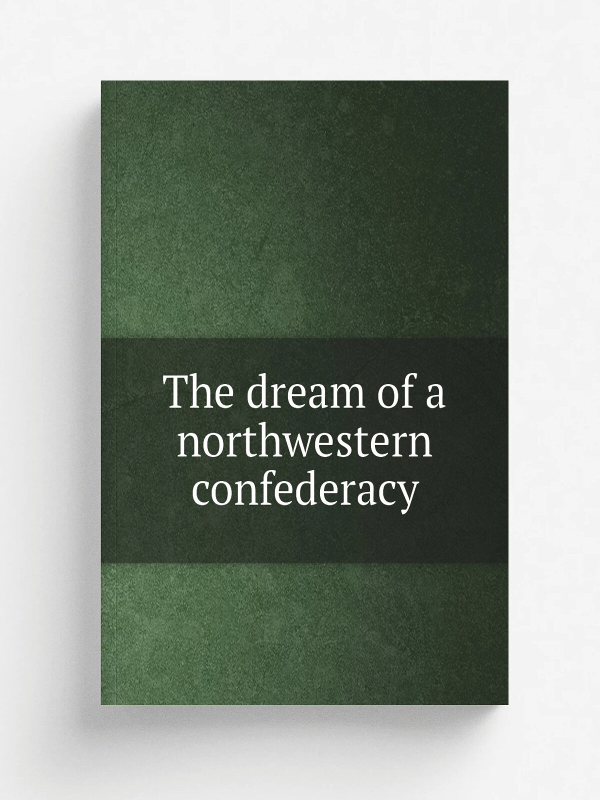 The dream of a northwestern confederacy | Репринт