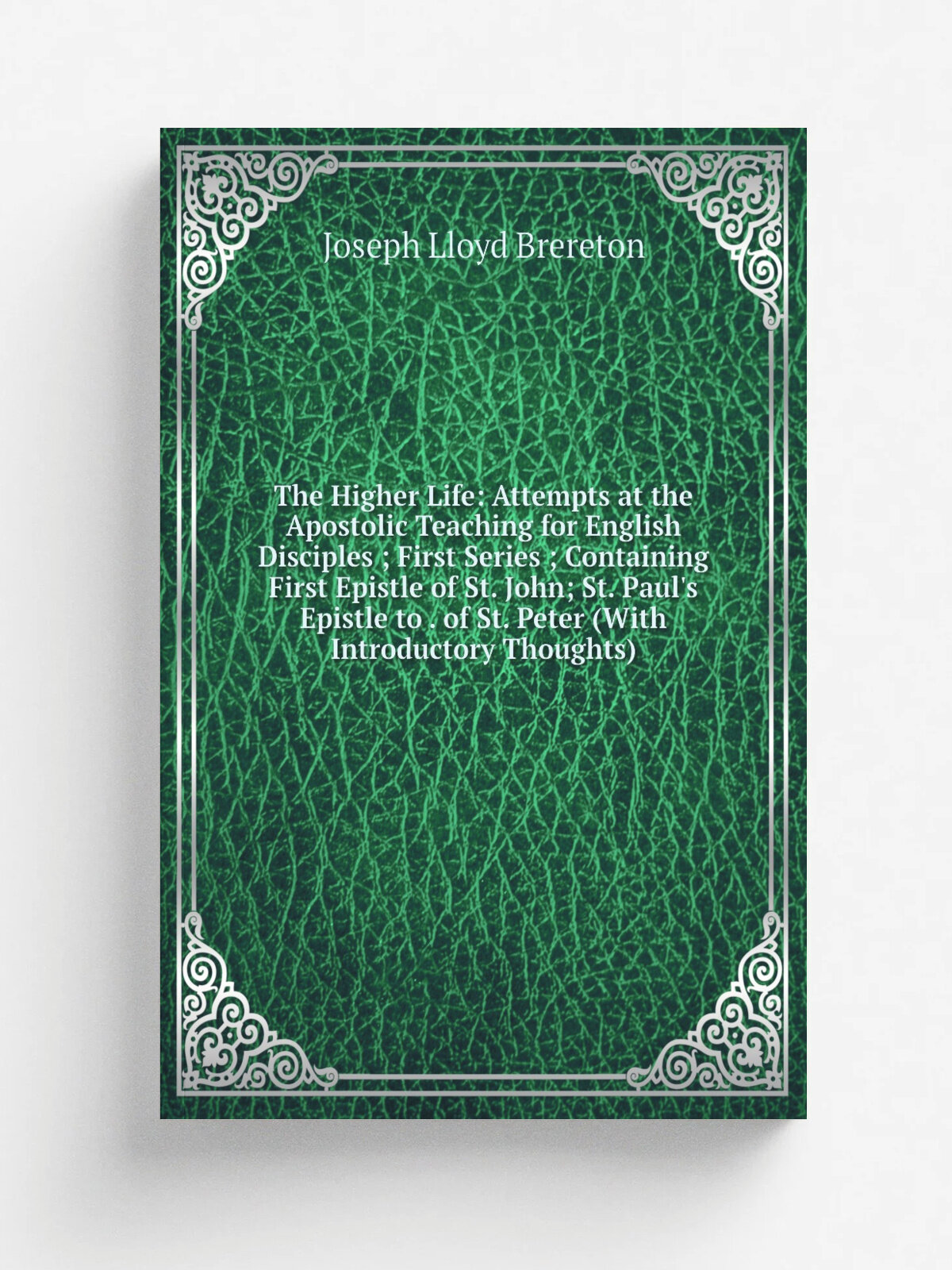 "The Higher Life: Attempts at the Apostolic Teaching for English Disciples ; First Series ; Containing First Epistle of St. John; St. Paul's Epistle …