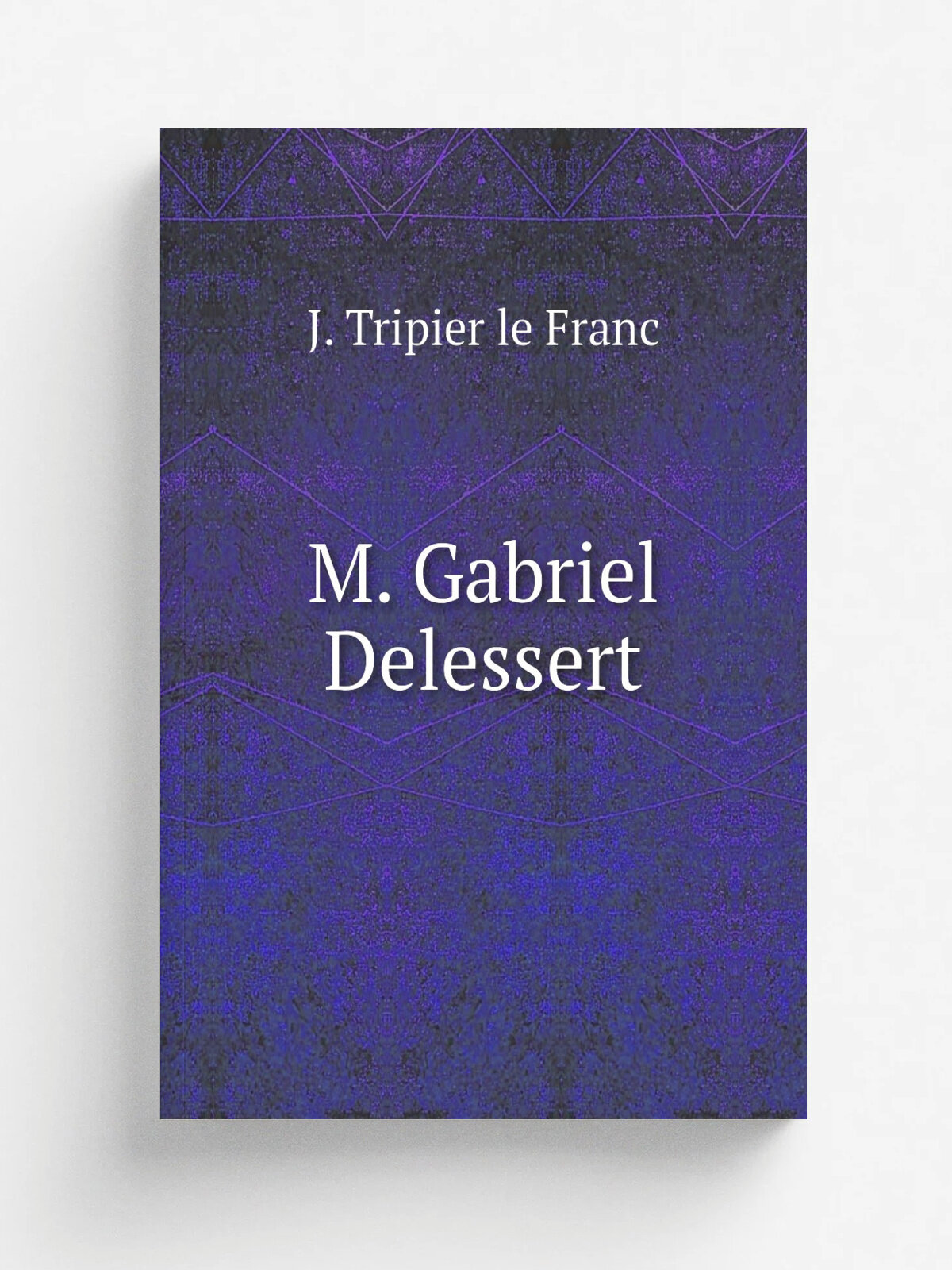 M. Gabriel Delessert | J. Tripier le Franc | 1859 | Paris : Dentu | Репринт