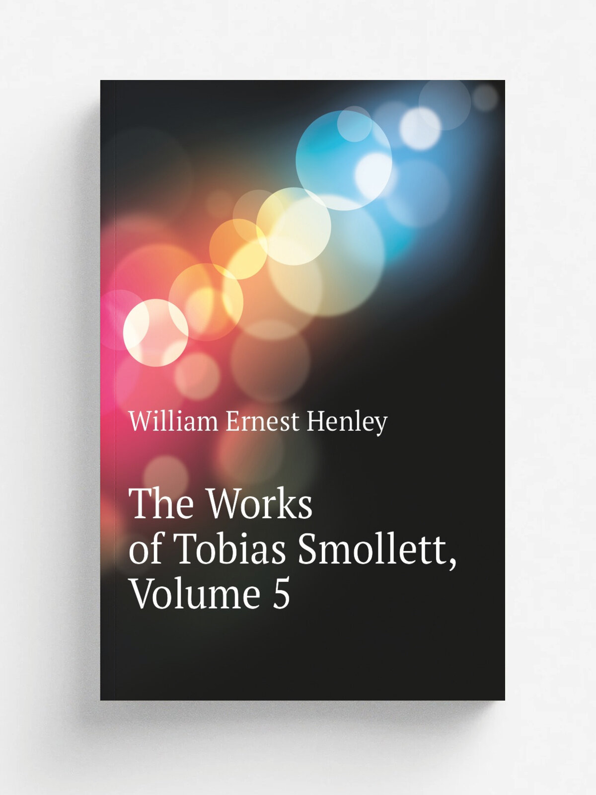 The Works of Tobias Smollett, Volume 5 | William Ernest Henley | Репринт