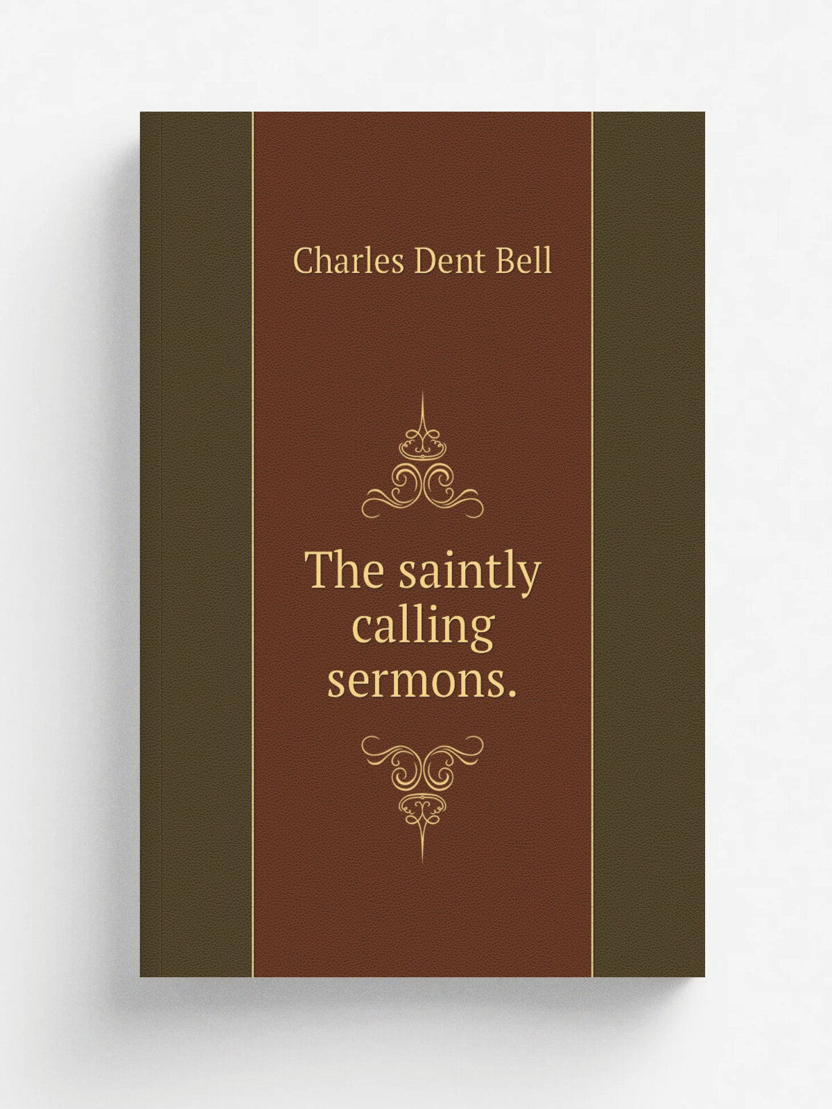 The saintly calling sermons. | Charles Dent Bell | 1875 | Репринт