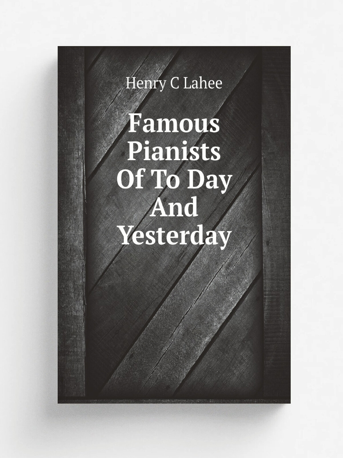 Famous Pianists Of To Day And Yesterday | Henry C Lahee | Boston : L.C. Page | Репринт