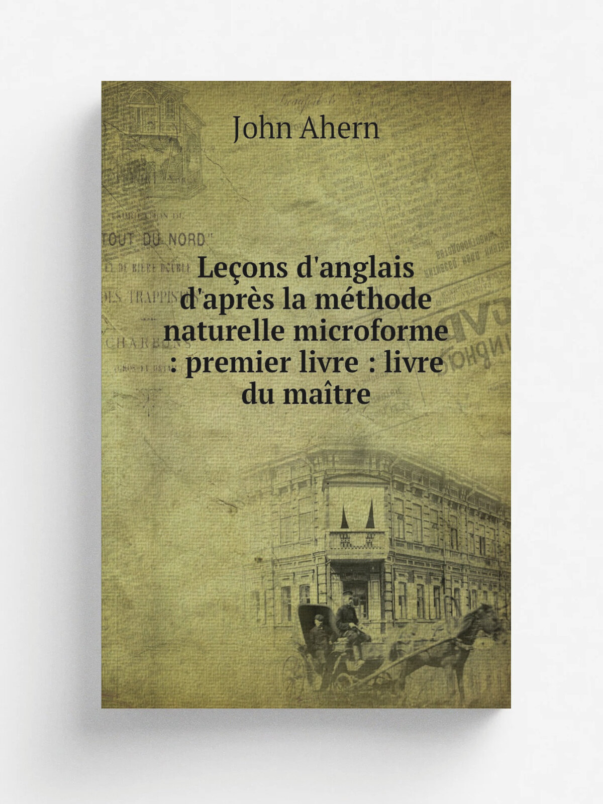 Le.ons d'anglais d'apr. s la m.thode naturelle microforme : premier livre : livre du ma.tre | John Ahern | 1895 | Qu.bec : Dussault & Proulx | Репринт