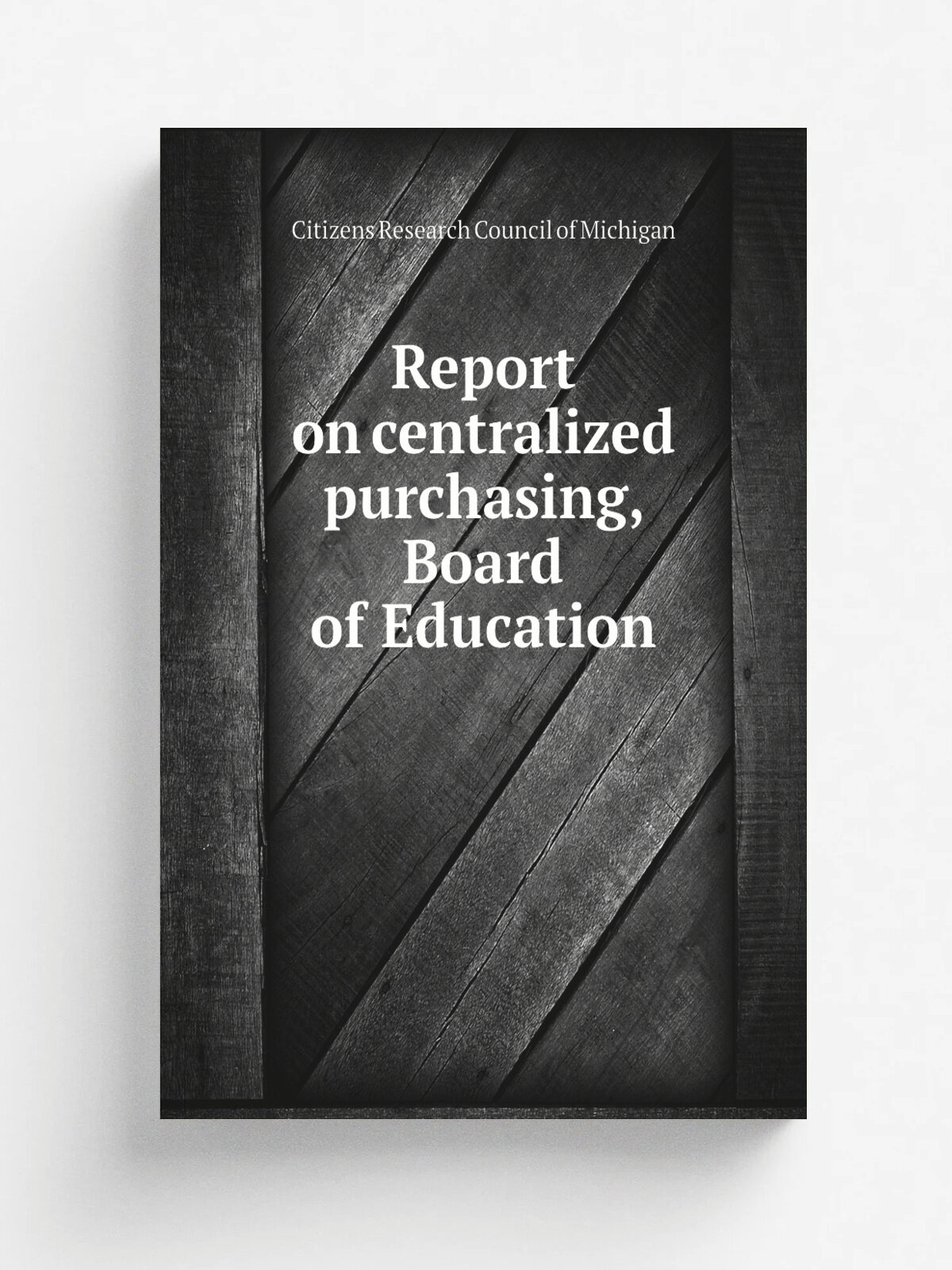 Report on centralized purchasing, Board of Education | Citizens Research Council of Michigan | 1916 | . Detroit. | Репринт