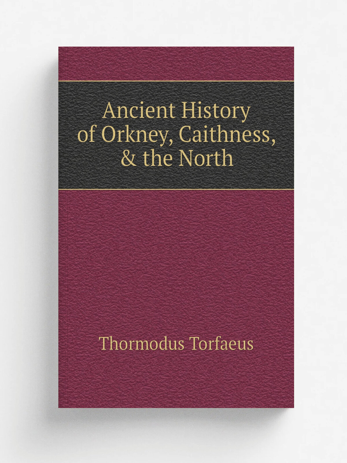 Ancient History of Orkney, Caithness, & the North | Thormodus Torfaeus | 1866 | Peter Reid . etc. | Репринт