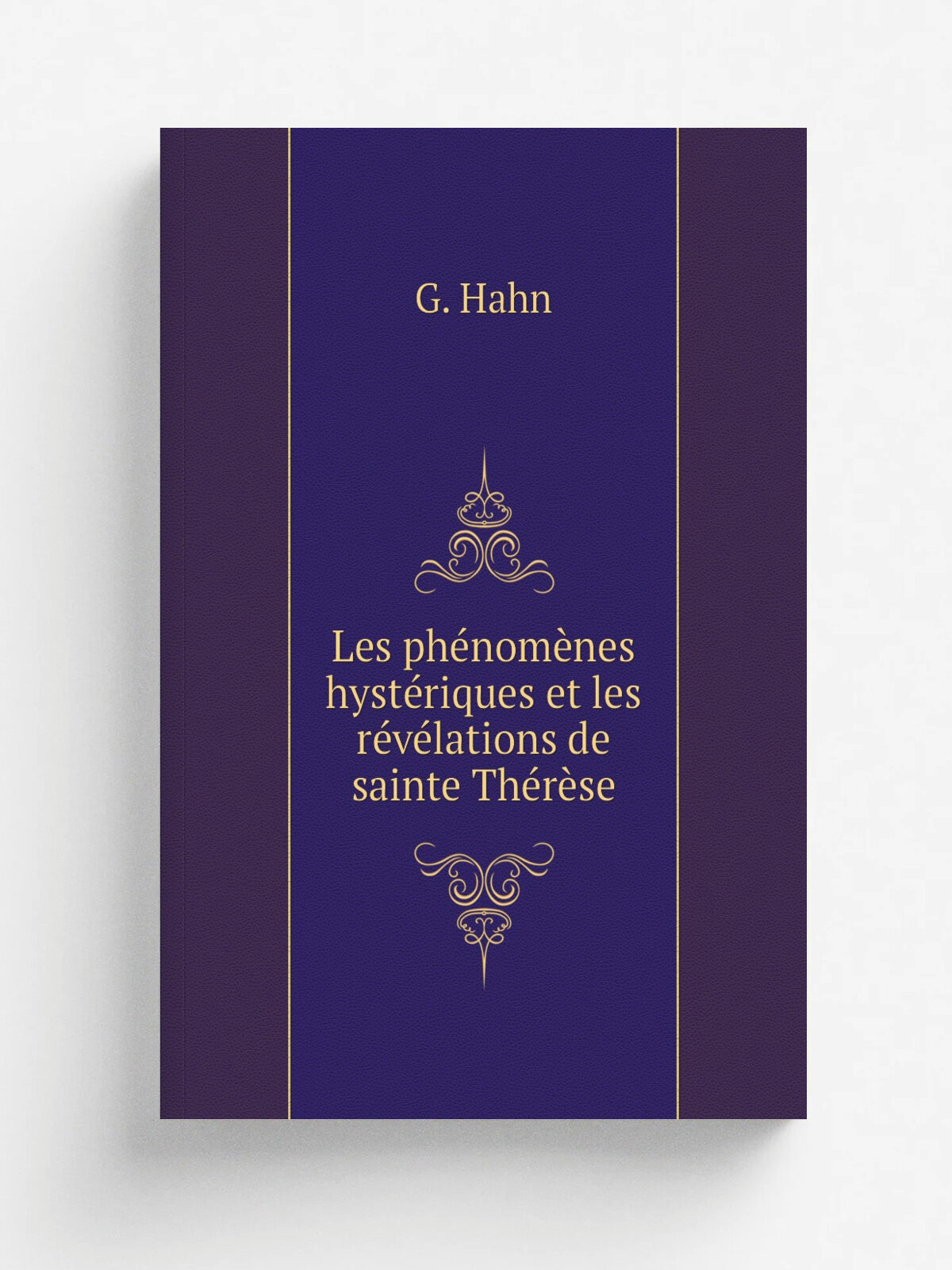Les ph.nom.nes hyst.riques et les r.v.lations de sainte Th.r.se | G. Hahn | 1883 | Bruxelles : A. Vromant | Репринт