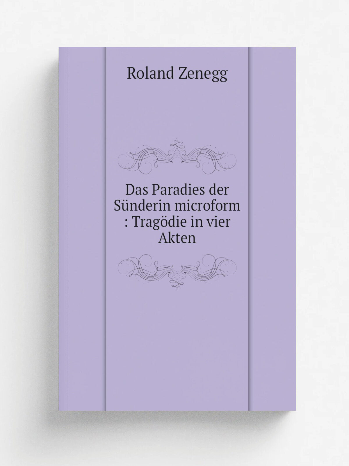 Das Paradies der S.nderin microform : Trag.die in vier Akten | Roland Zenegg | 1914 | Wien : Dramatischer Verlag (Roland Zenegg) | Репринт