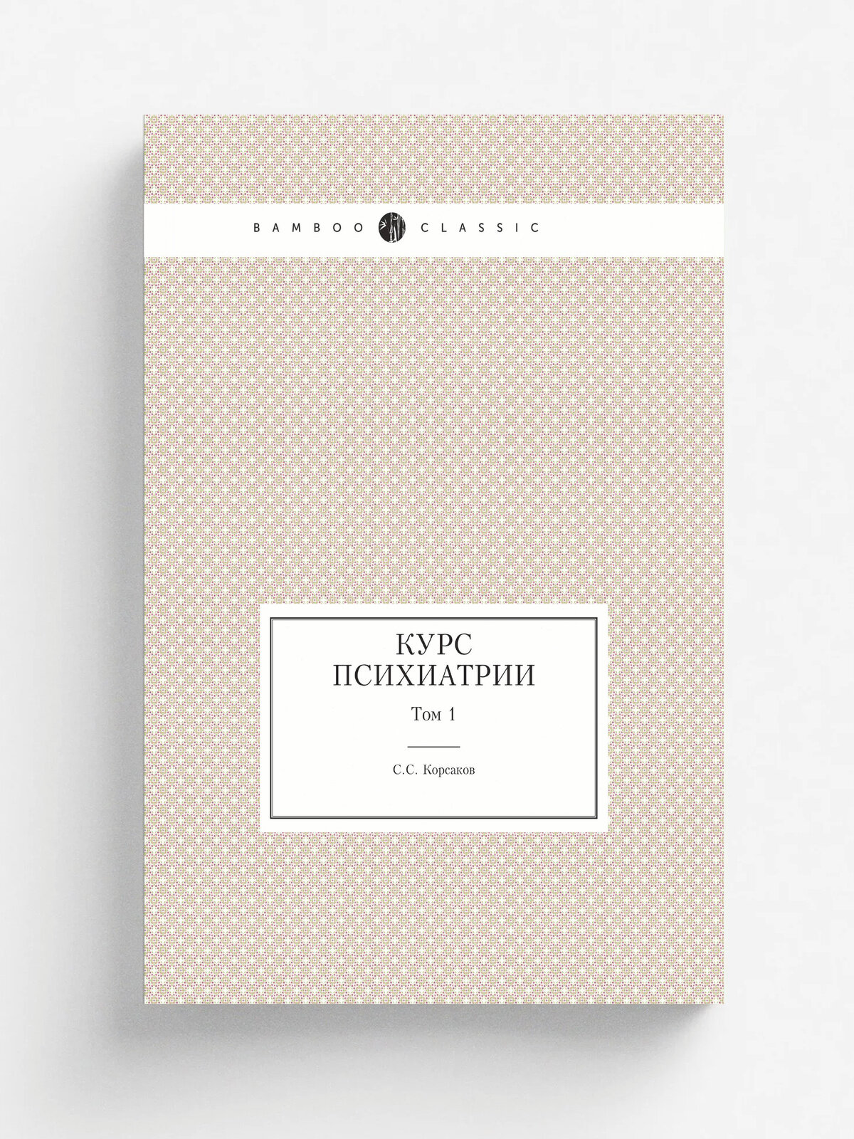 Курс психиатрии. Том 1 | С. С. Корсаков | 1901 | Репринт