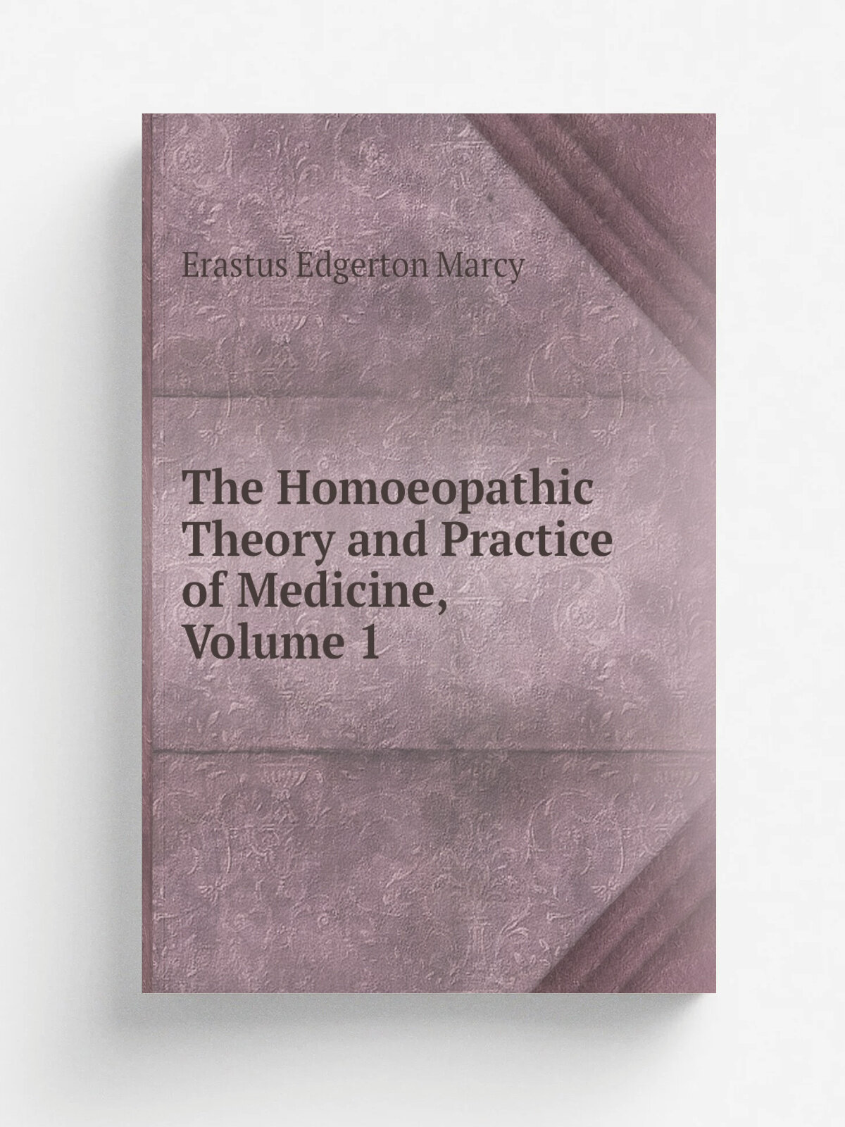 The Homoeopathic Theory and Practice of Medicine, Volume 1 | Erastus Edgerton Marcy | Репринт