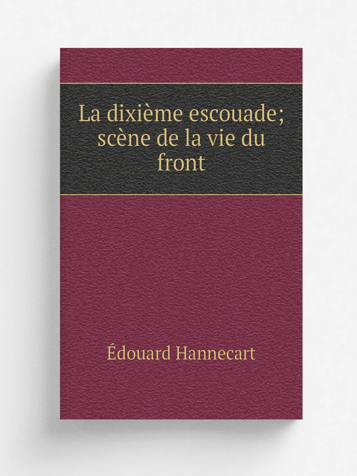 La dixi.me escouade; sc.ne de la vie du front | . douard Hannecart | 1922 | Paris Librairie th.atrale | Репринт