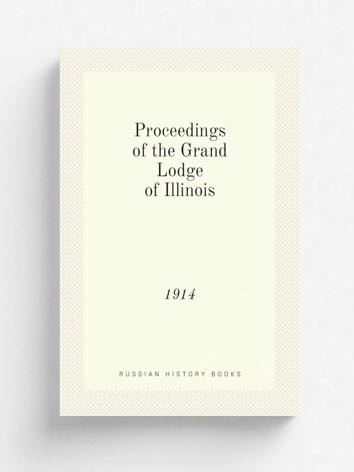 Proceedings of the Grand Lodge of Illinois. 1914 | Не указан | Springfield : Grand Lodge | Репринт
