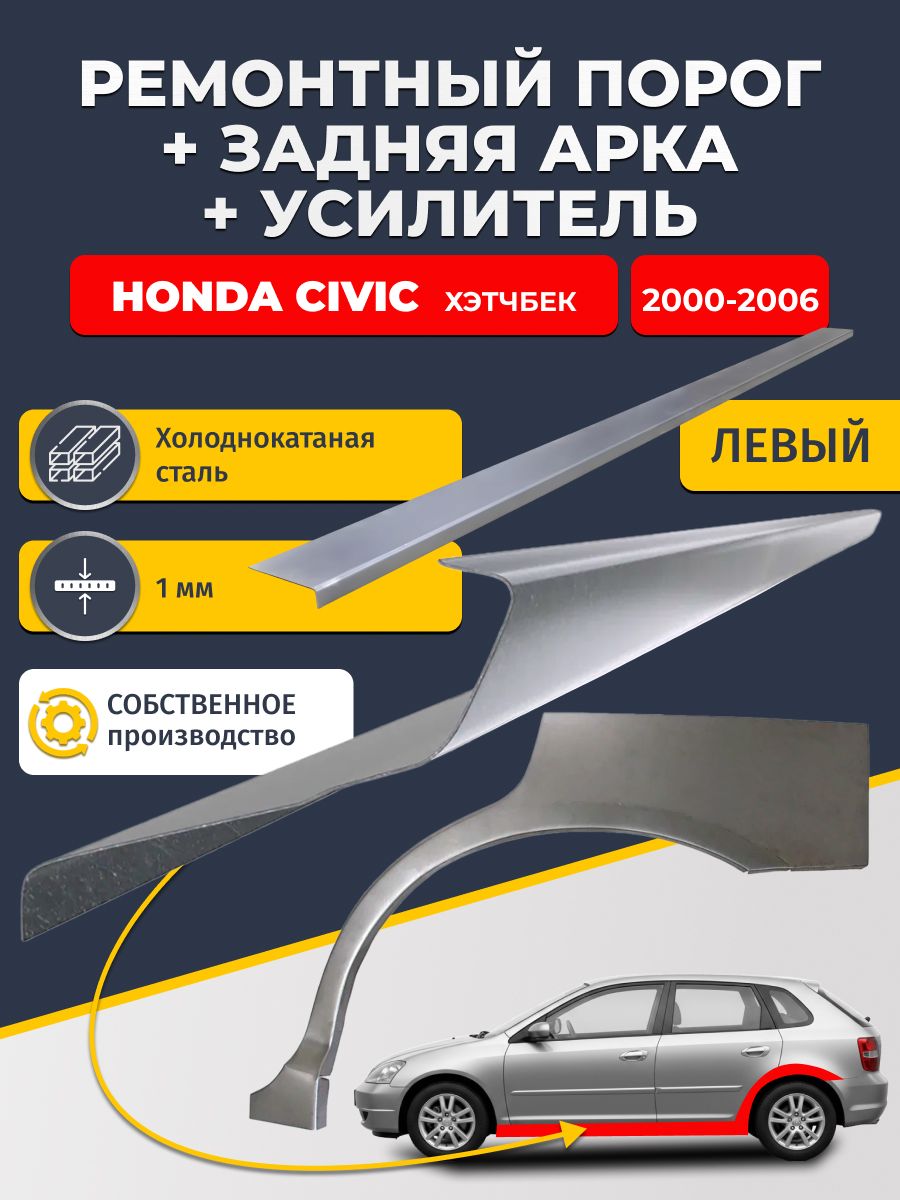 Левая ремонтная задняя арка (0,8 мм) и левый ремонтный стандартный порог (1 мм) + усилитель (1мм) на Honda Civic 7 2000-2006 хэтчбек 5 дв (Хонда Цивик 7). Материал холоднокатаная сталь.
