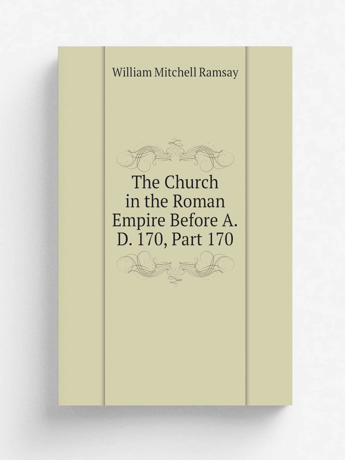 The Church in the Roman Empire Before A.D. 170, Part 170