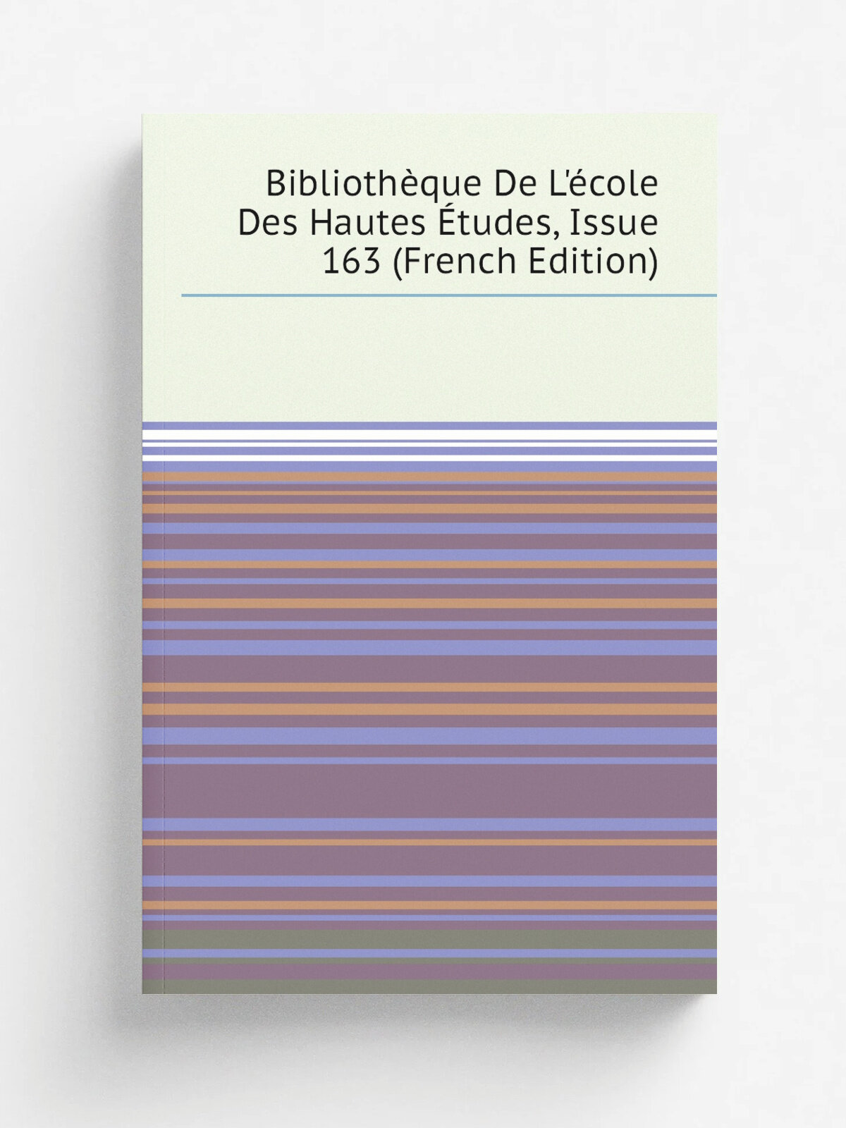 Biblioth.que De L'. cole Des Hautes . tudes, Issue 163 (French Edition) | Репринт