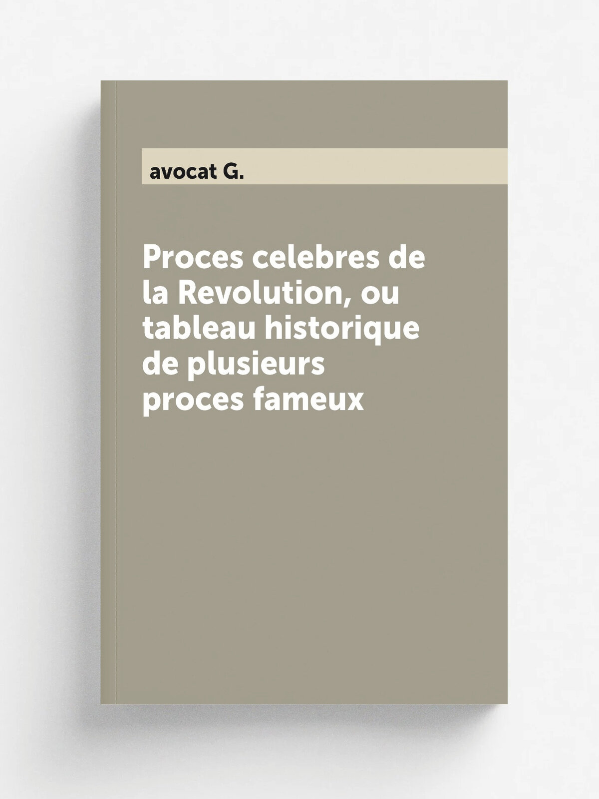Proces celebres de la Revolution, ou tableau historique de plusieurs proces fameux