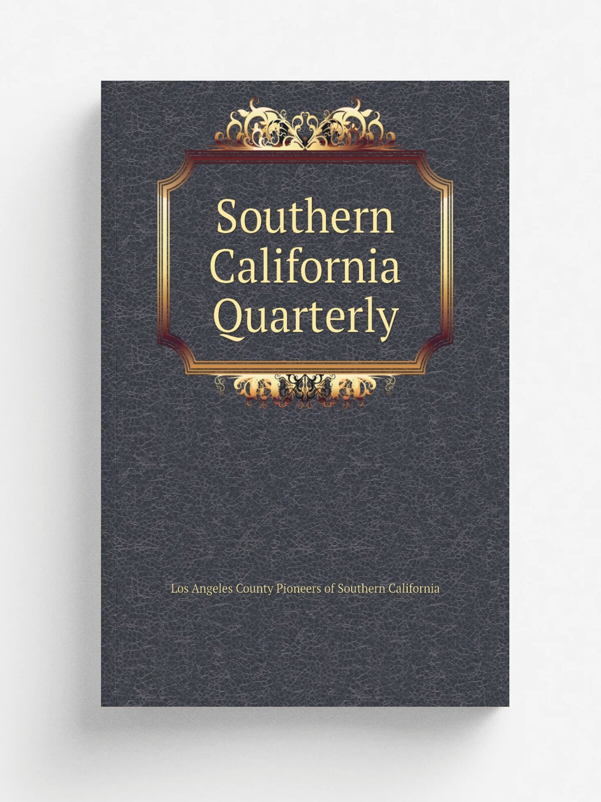 Southern California Quarterly | Los Angeles County Pioneers of Southern California | 1884 | Репринт