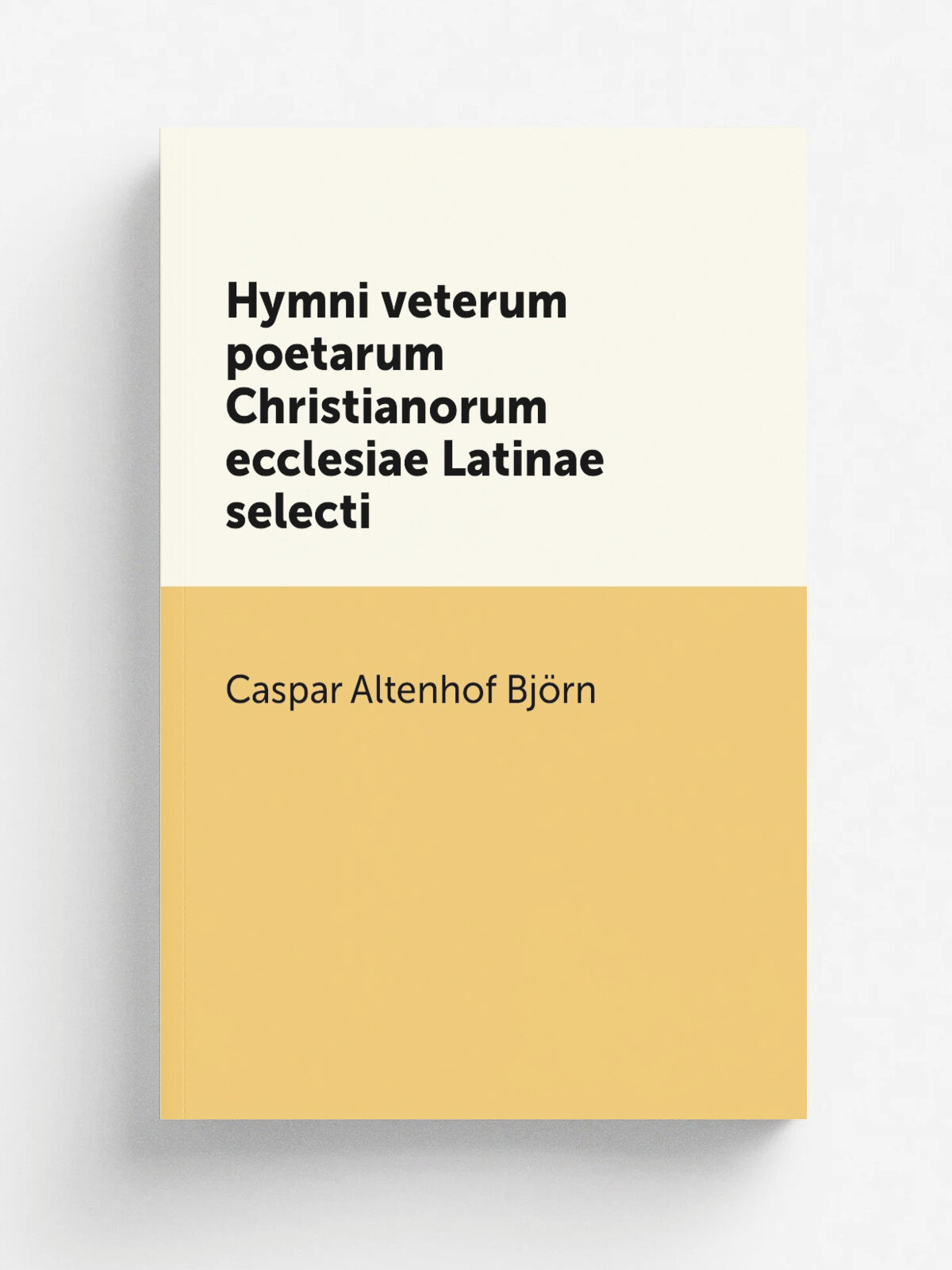 Hymni veterum poetarum Christianorum ecclesiae Latinae selecti | Caspar Altenhof Bj.rn | 1818 | Typis excudebat Andreas Seidelin, Aulae Regiae & Univ…
