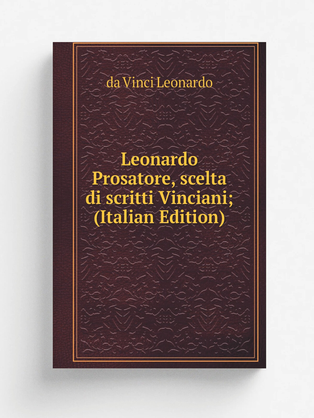 Leonardo Prosatore, scelta di scritti Vinciani; (Italian Edition) | da Vinci Leonardo | Репринт