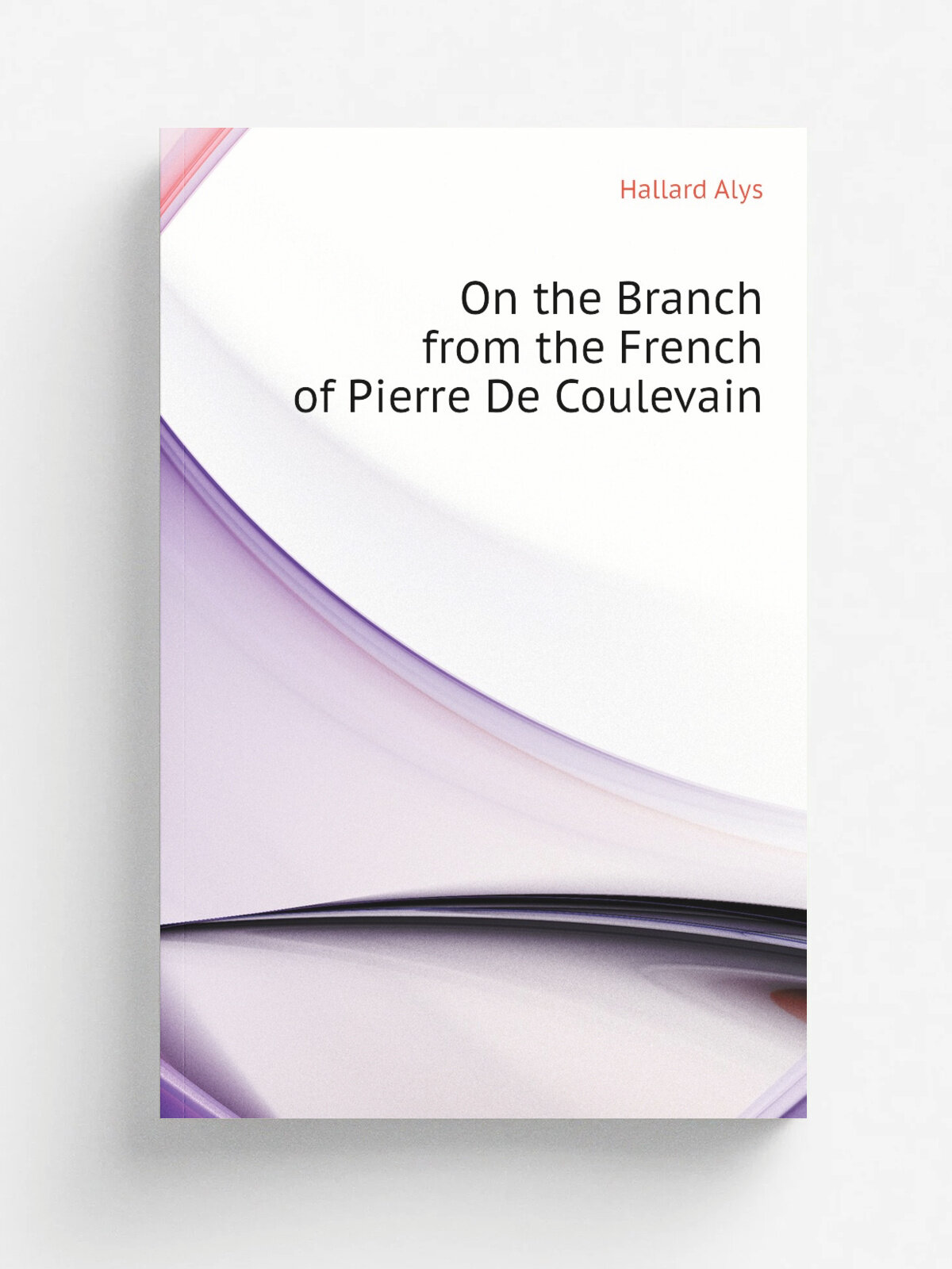 On the Branch from the French of Pierre De Coulevain | Hallard Alys | Репринт