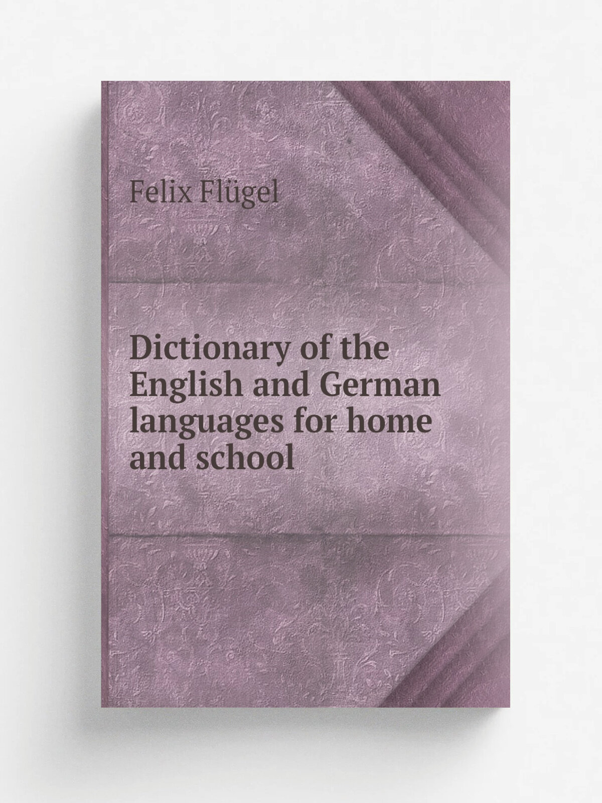 Dictionary of the English and German languages for home and school | Felix Fl.gel | 1901 | Brunswick : G. Westermann | Репринт