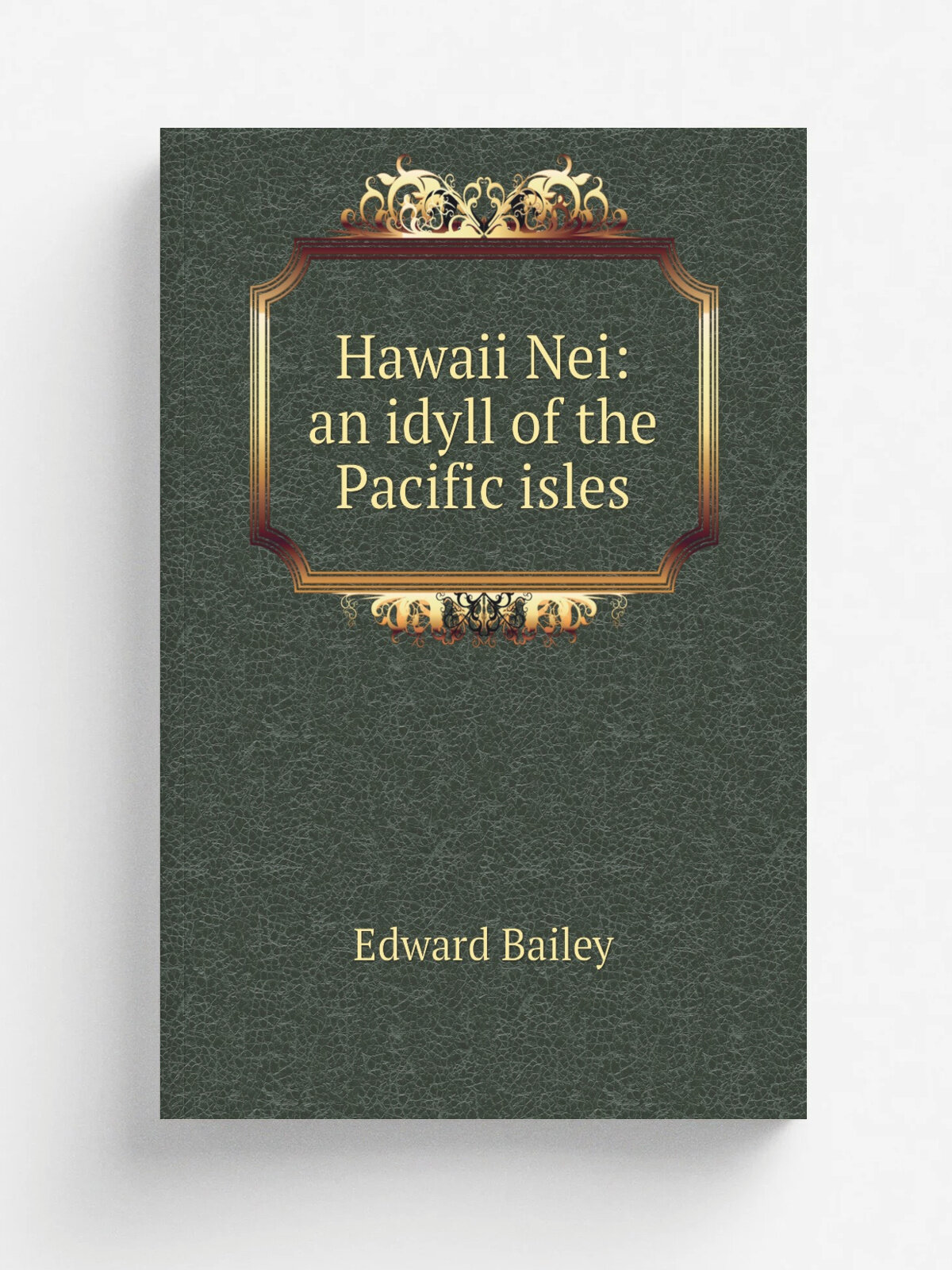 Hawaii Nei: an idyll of the Pacific isles | Edward Bailey | Репринт