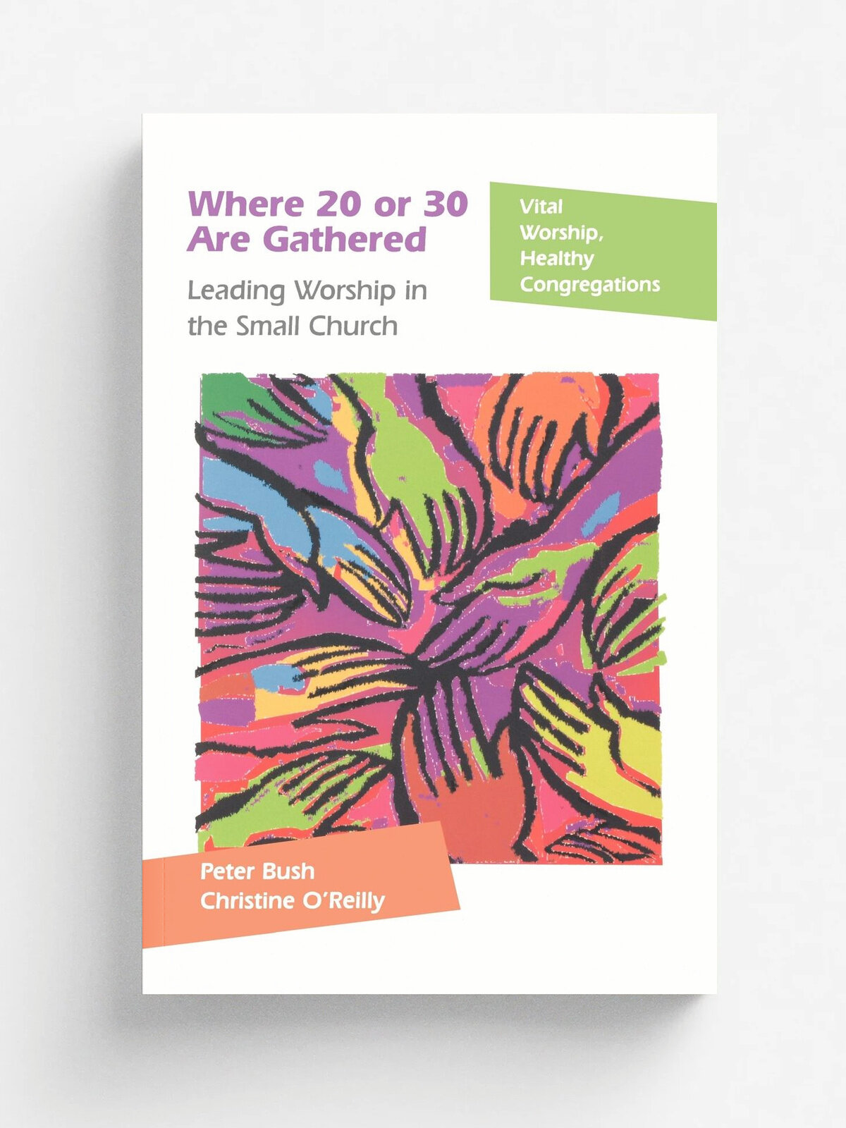 Where 20 or 30 Are Gathered. Leading Worship in the Small Church