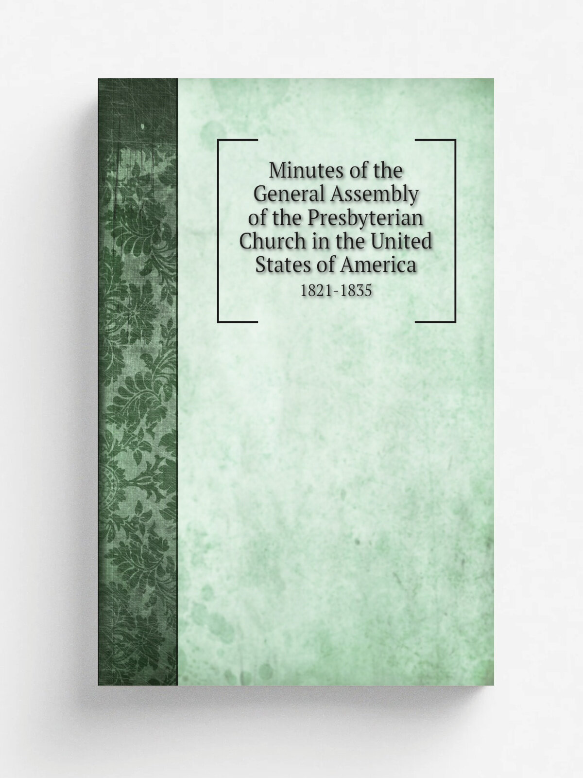 Minutes of the General Assembly of the Presbyterian Church in the United States of America. 1821-1835