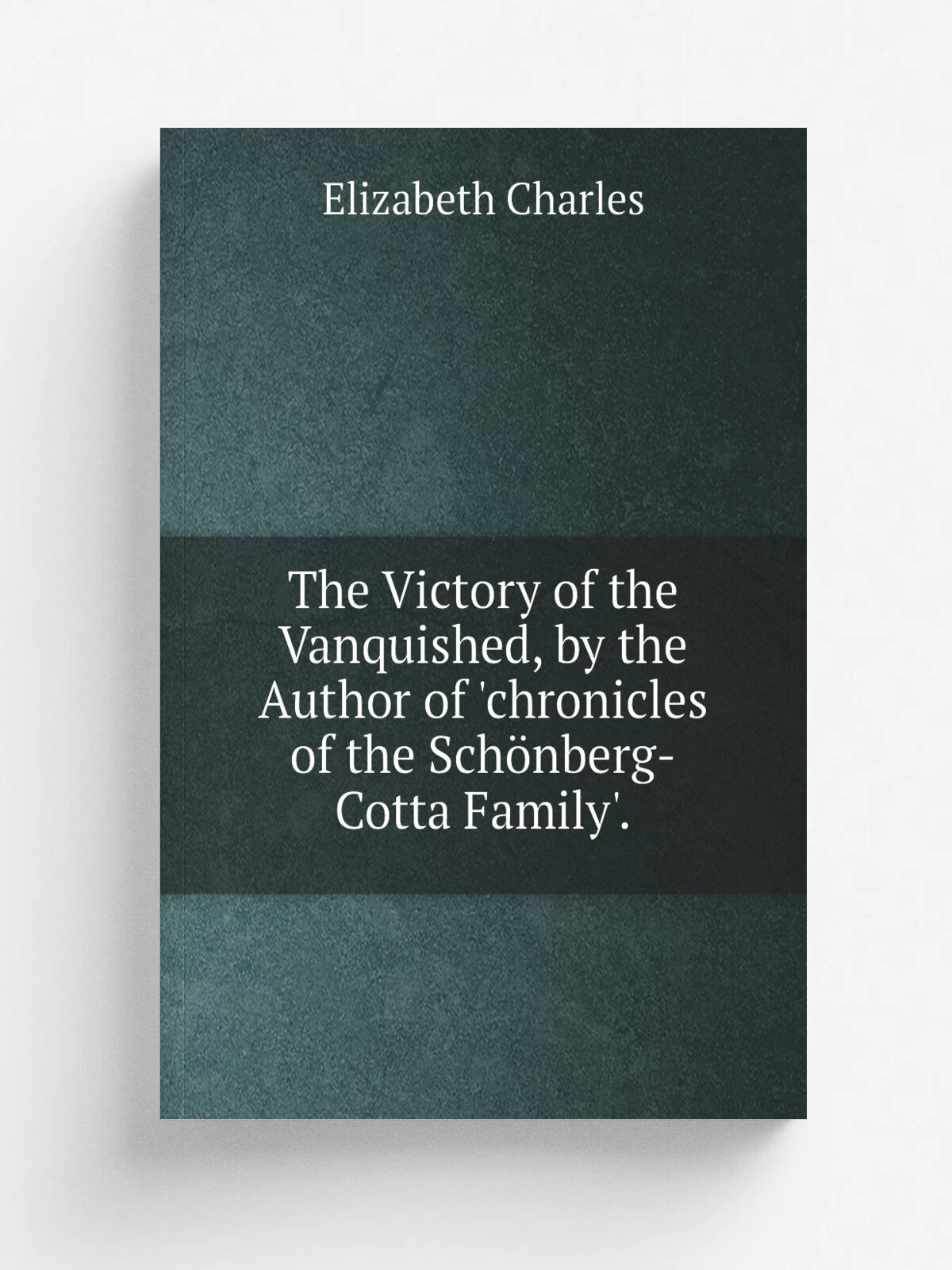 The Victory of the Vanquished, by the Author of 'chronicles of the Sch. nberg-Cotta Family'.