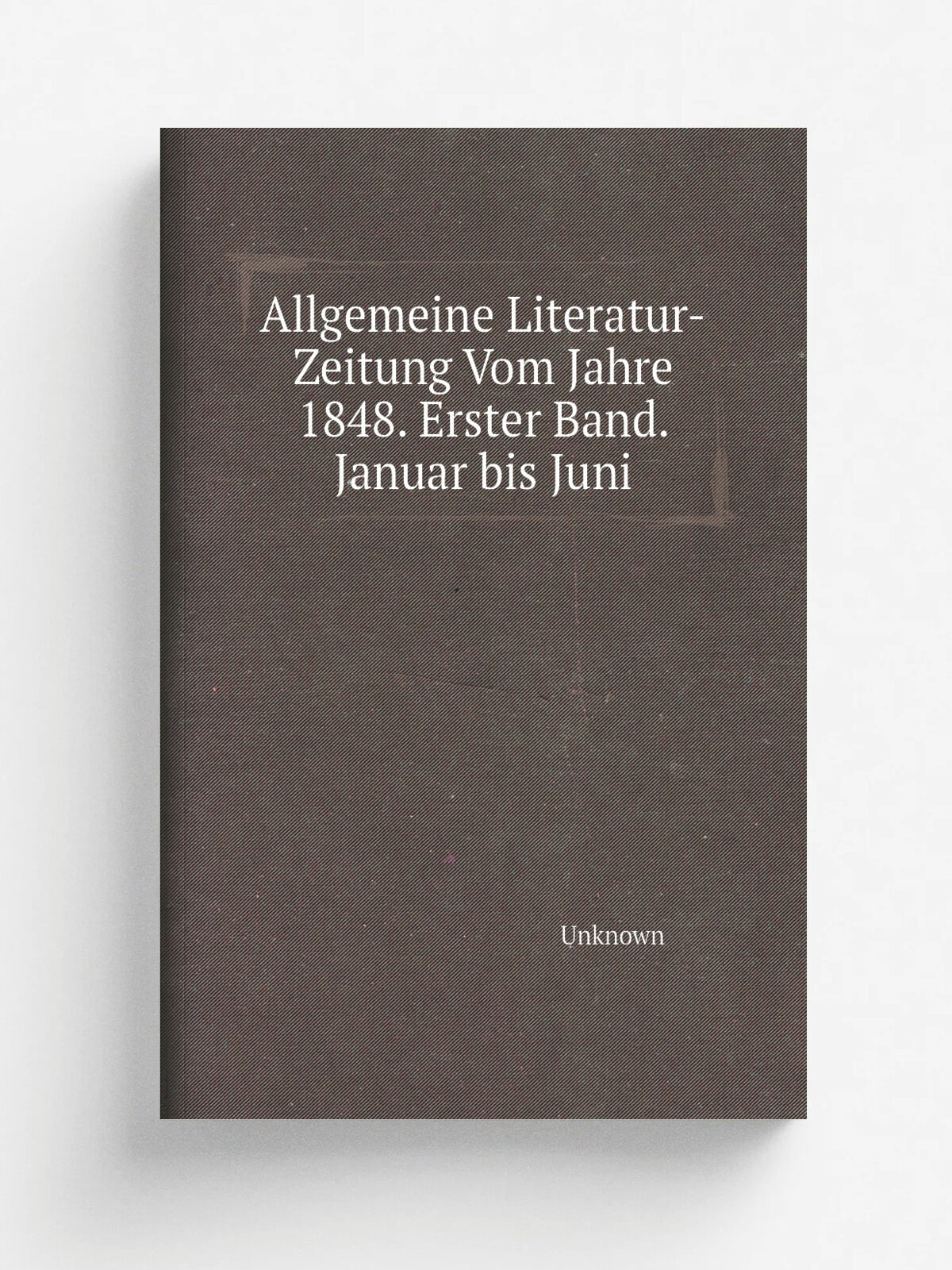 Allgemeine Literatur-Zeitung Vom Jahre 1848. Erster Band. Januar bis Juni | Unknown | 1848 | Репринт