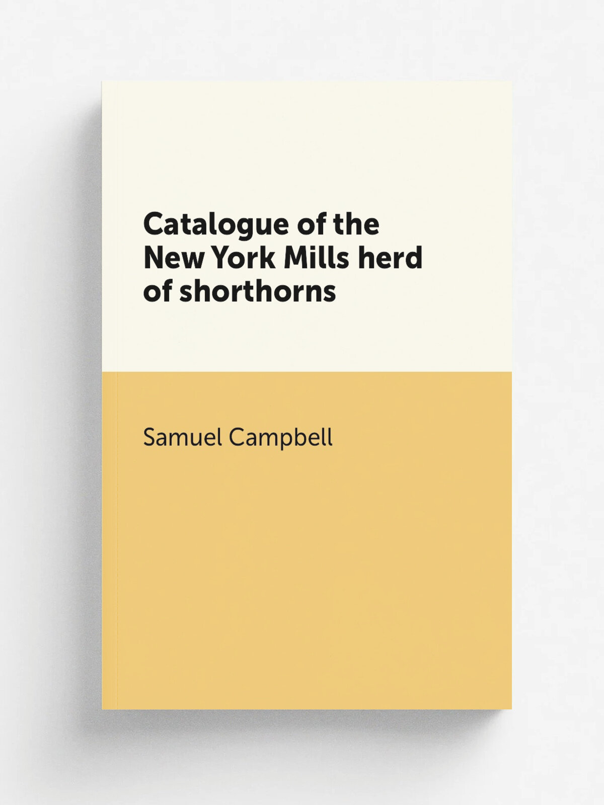 Catalogue of the New York Mills herd of shorthorns | Samuel Campbell | Репринт