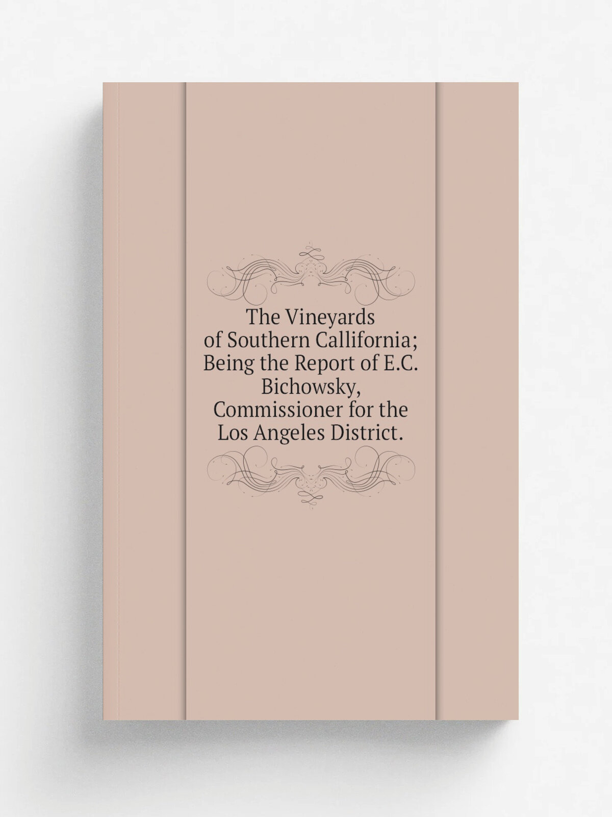 The Vineyards of Southern Callifornia; Being the Report of E.C. Bichowsky, Commissioner for the Los Angeles District.