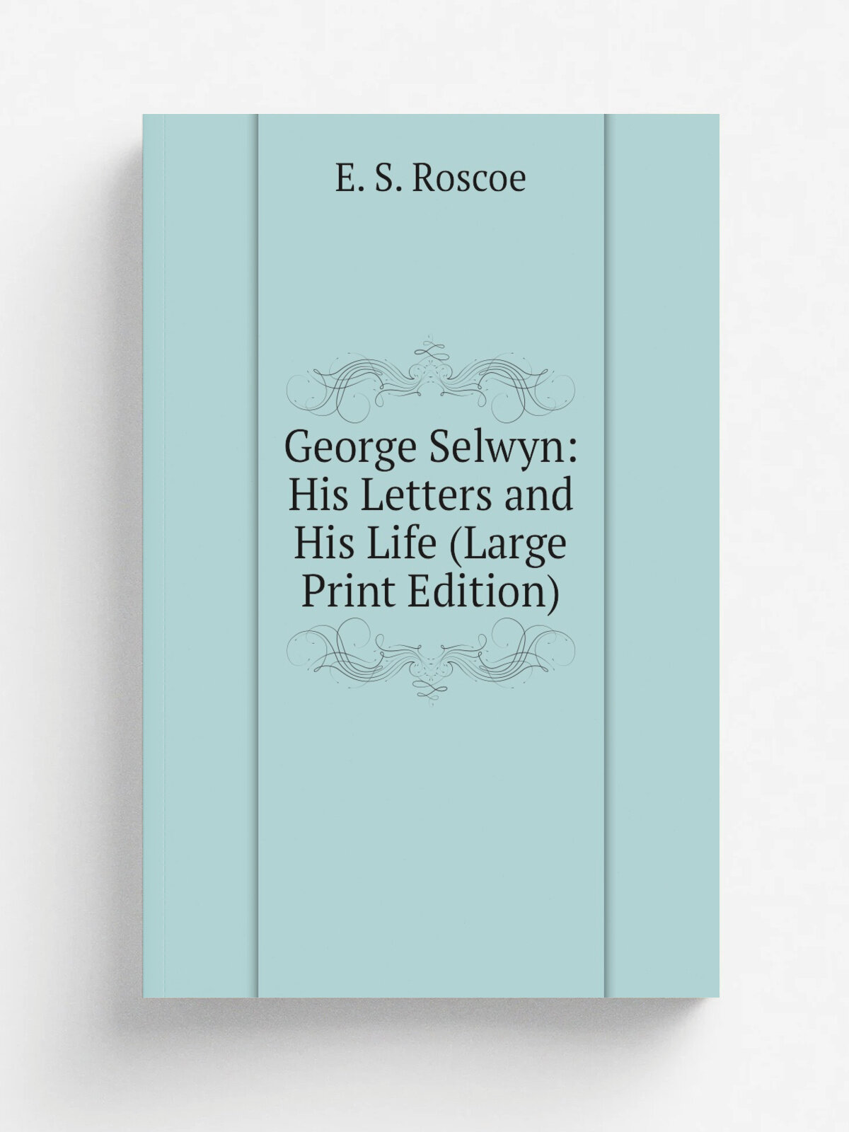 George Selwyn: His Letters and His Life (Large Print Edition)