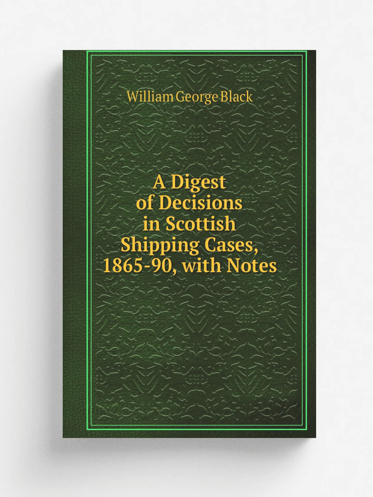 A Digest of Decisions in Scottish Shipping Cases, 1865-90, with Notes | William George Black | Репринт
