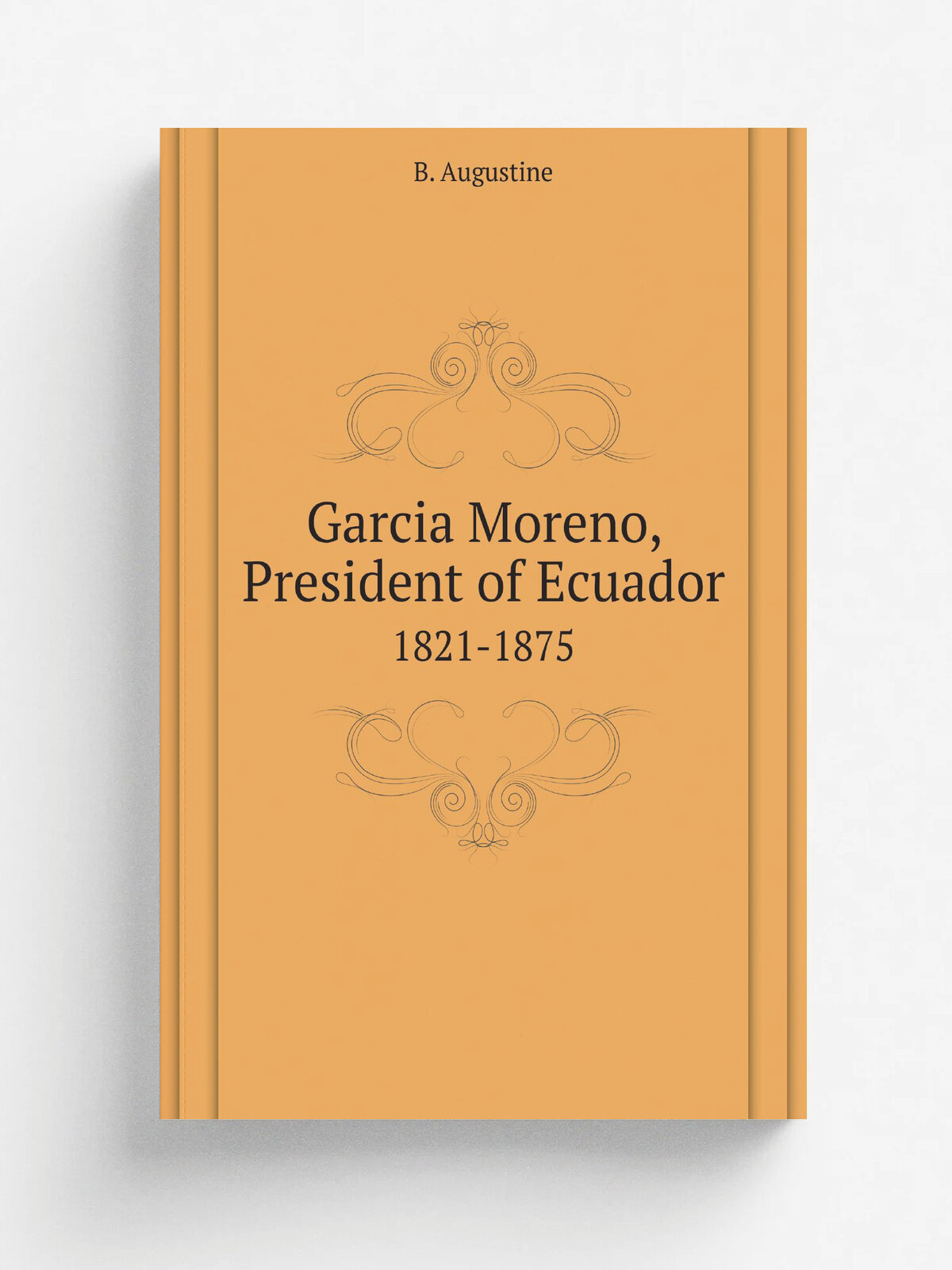 Garcia Moreno, President of Ecuador. 1821-1875