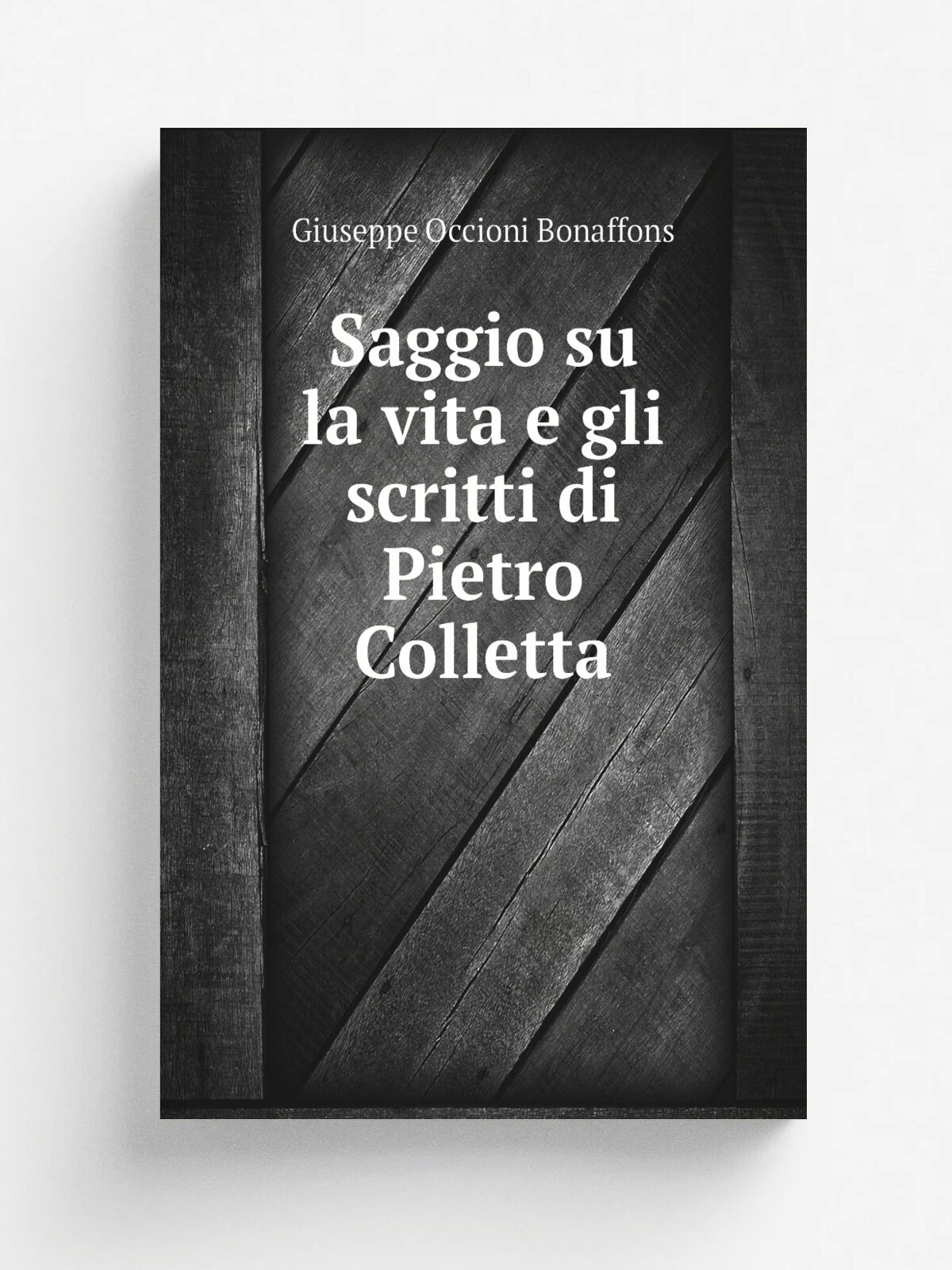 Saggio su la vita e gli scritti di Pietro Colletta | Giuseppe Occioni Bonaffons | 1872 | C. Blasig | Репринт