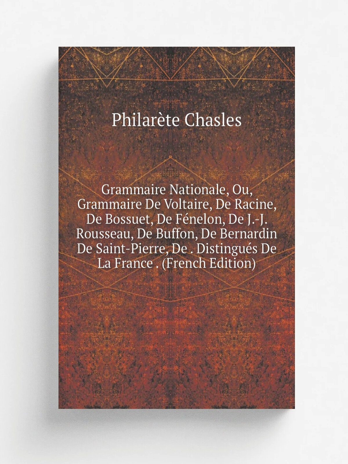 "Grammaire Nationale, Ou, Grammaire De Voltaire, De Racine, De Bossuet, De F.nelon, De J.-J. Rousseau, De Buffon, De Bernardin De Saint-Pierre, De . …