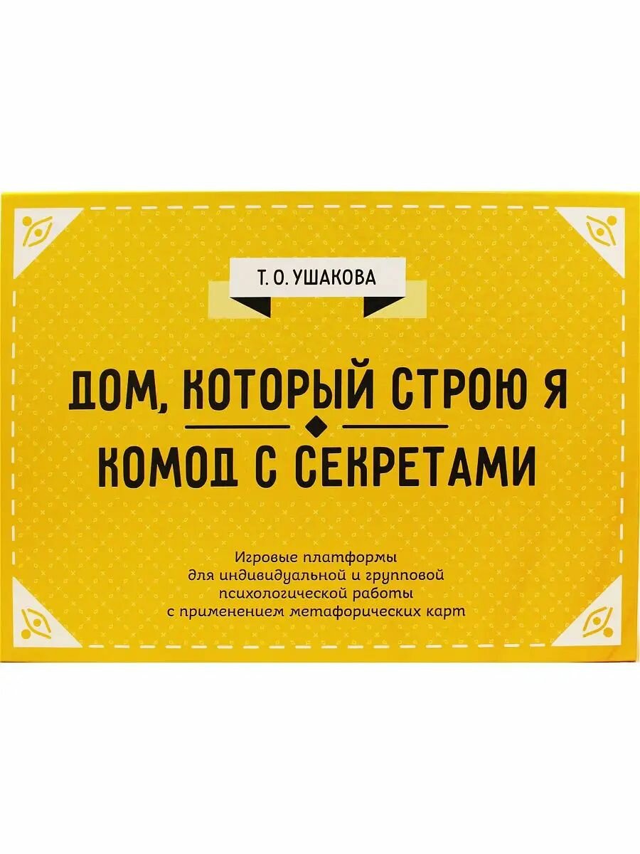 Дом, который строю Я. Комод с секретами. Игровые платформы для психологической работы с применением метафорических карт. Ушакова Т. О.