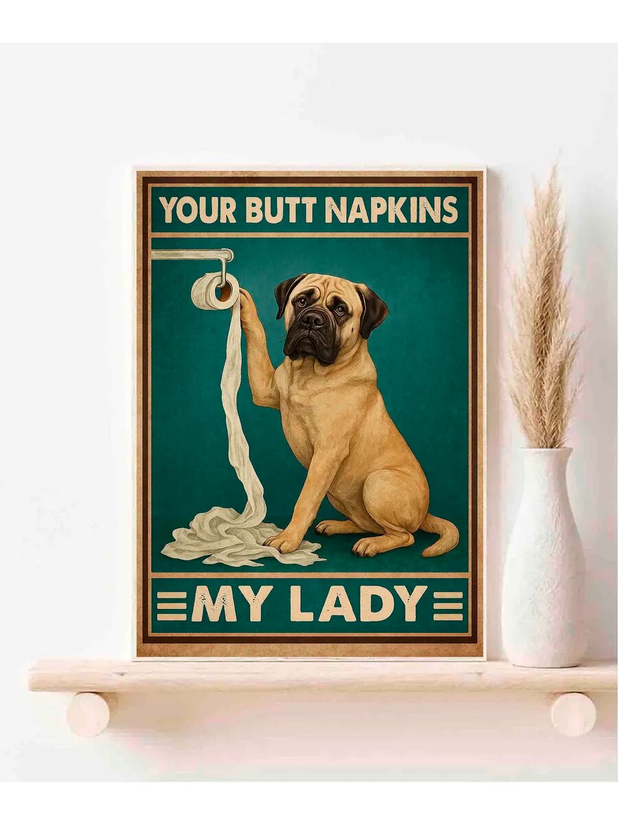 Английский мастиф, Your Butt Napkins My Lady, Плакат