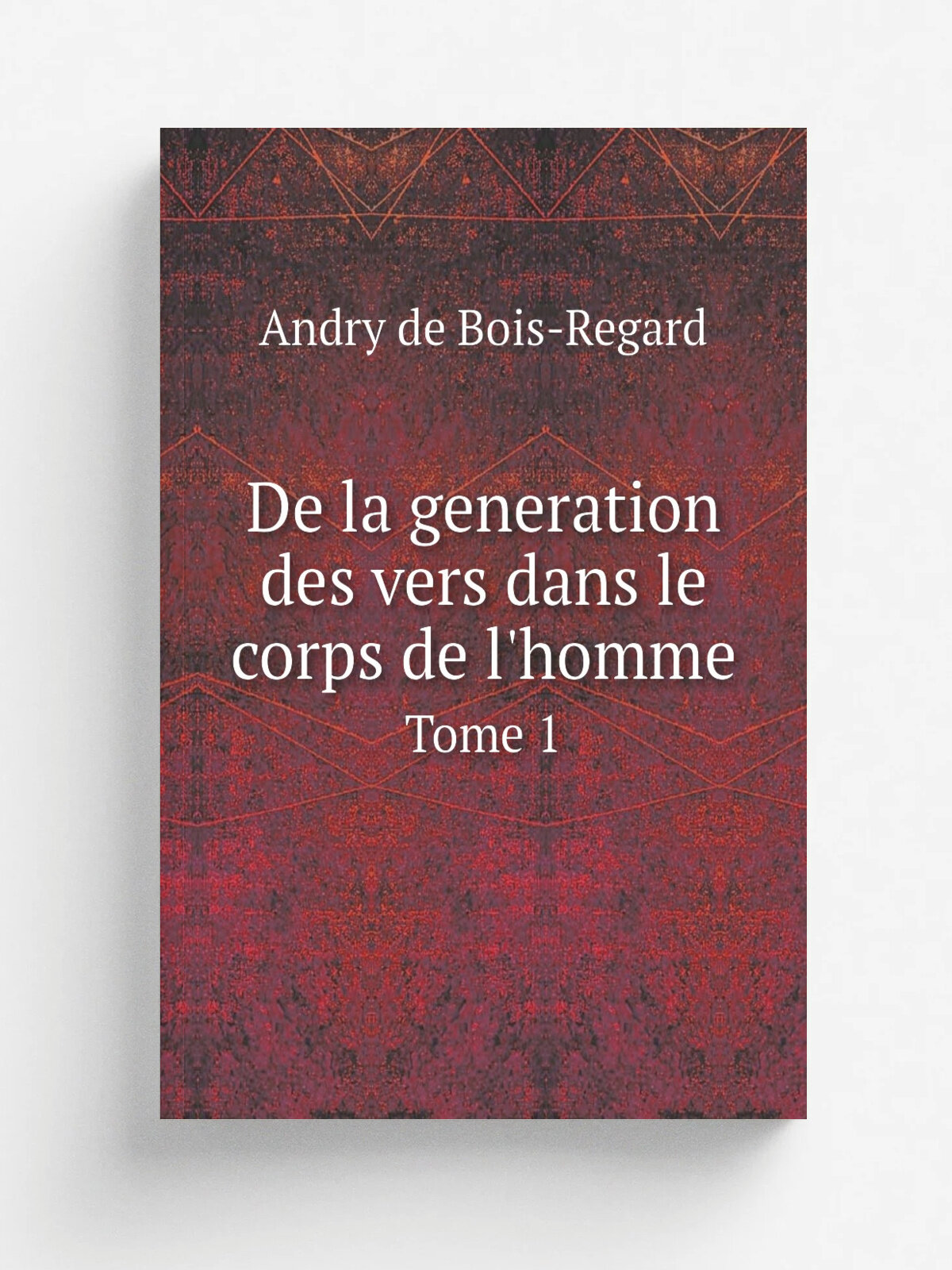 De la generation des vers dans le corps de l'homme. Tome 1 | Andry de Bois-Regard | 1741 | Paris : La Veuve Alix ; Lambert & Durand | Репринт