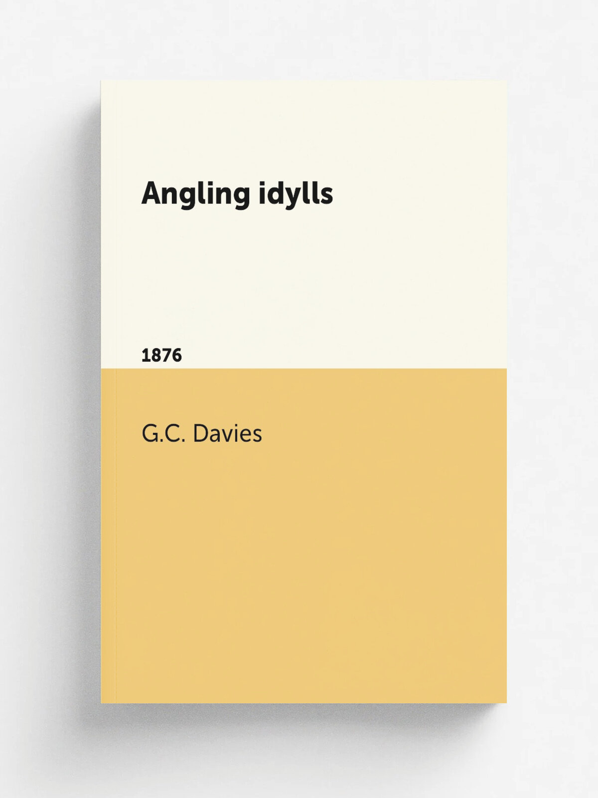 Angling idylls. 1876 | G.C. Davies | 1876 | London, Chapman & Hall | Репринт
