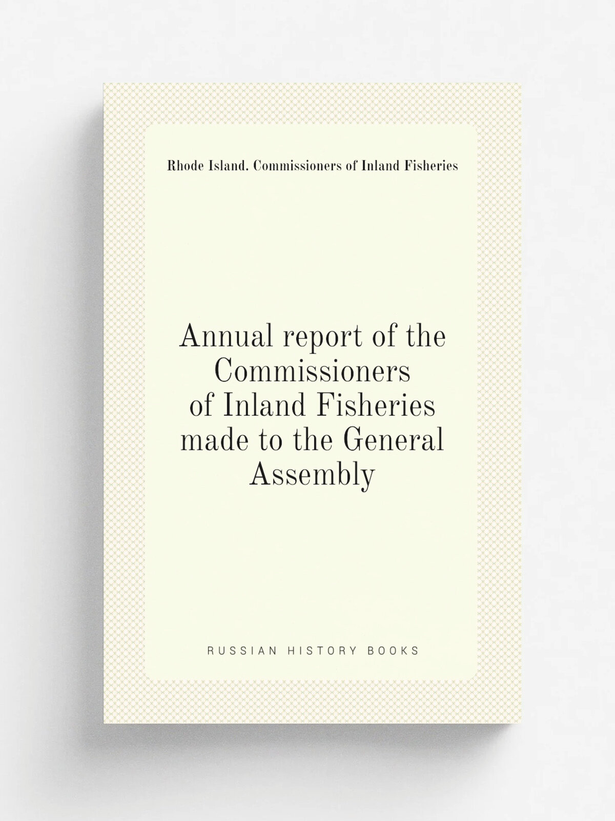 Annual report of the Commissioners of Inland Fisheries made to the General Assembly | Rhode Island. Commissioners of Inland Fisheries | 1898 | Provid…