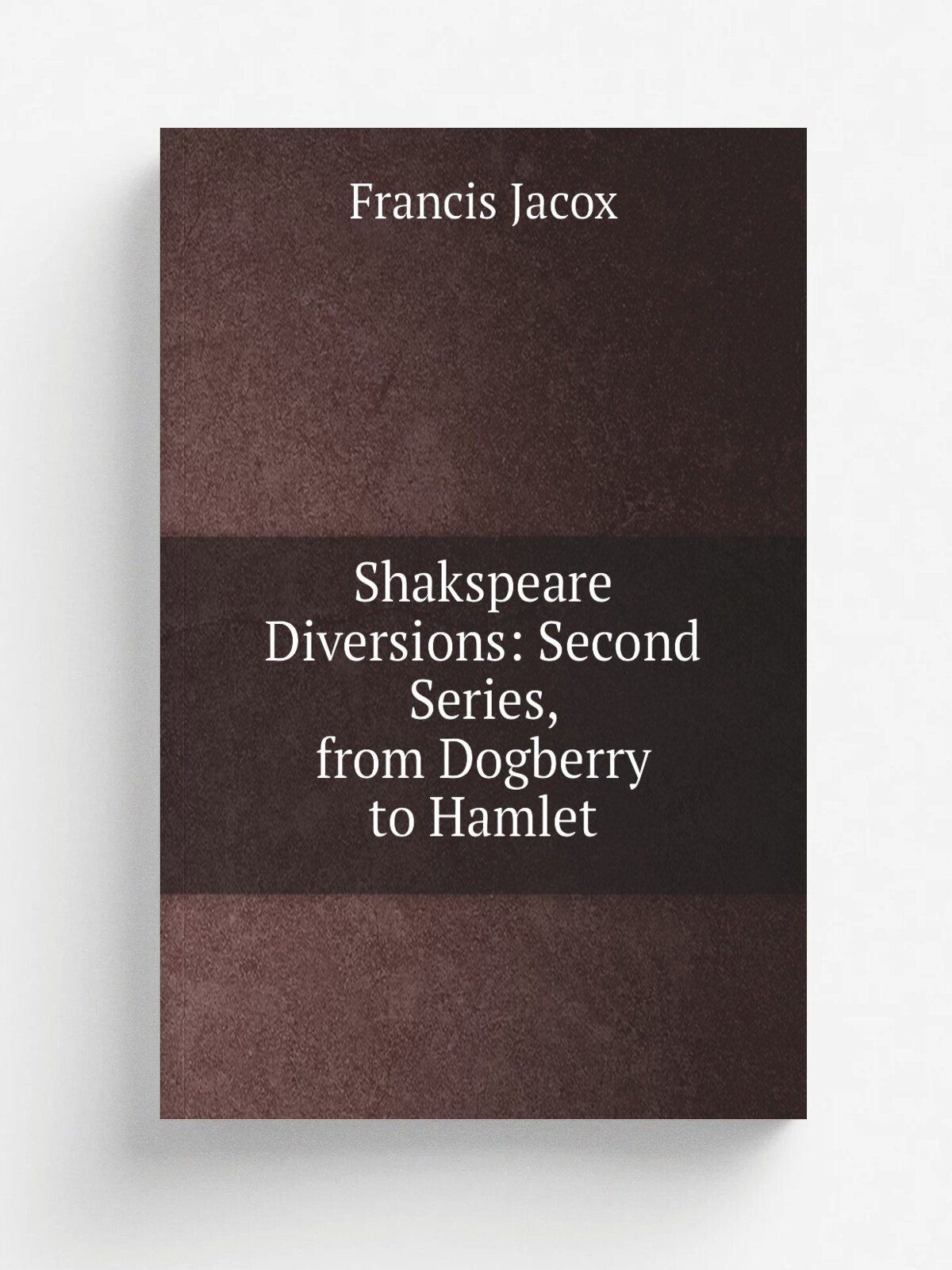 Shakspeare Diversions: Second Series, from Dogberry to Hamlet | Francis Jacox | Репринт