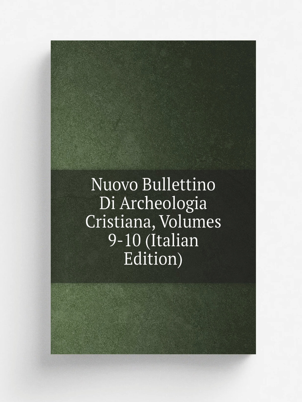 Nuovo Bullettino Di Archeologia Cristiana, Volumes 9-10 (Italian Edition) | Репринт
