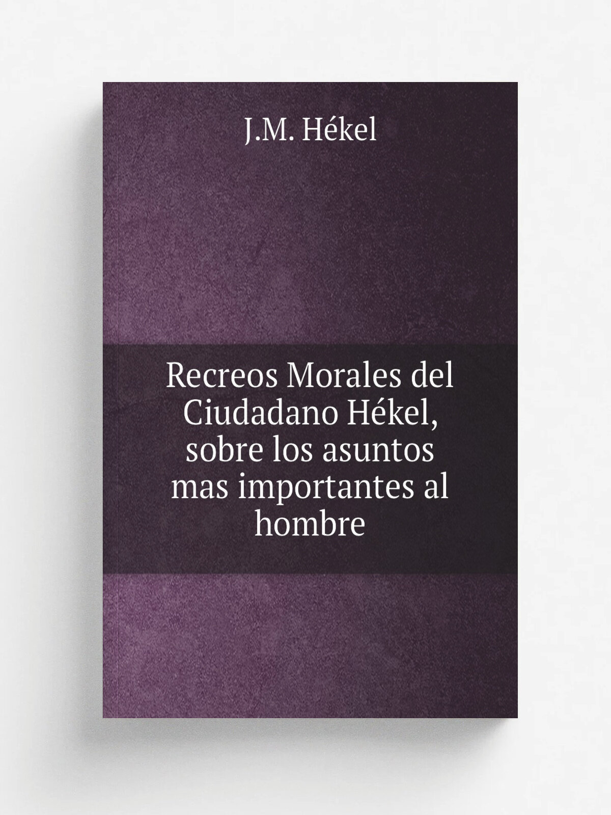 Recreos Morales del Ciudadano H.kel, sobre los asuntos mas importantes al hombre | J.M. H.kel | 1803 | Mateo Repull.s | Репринт