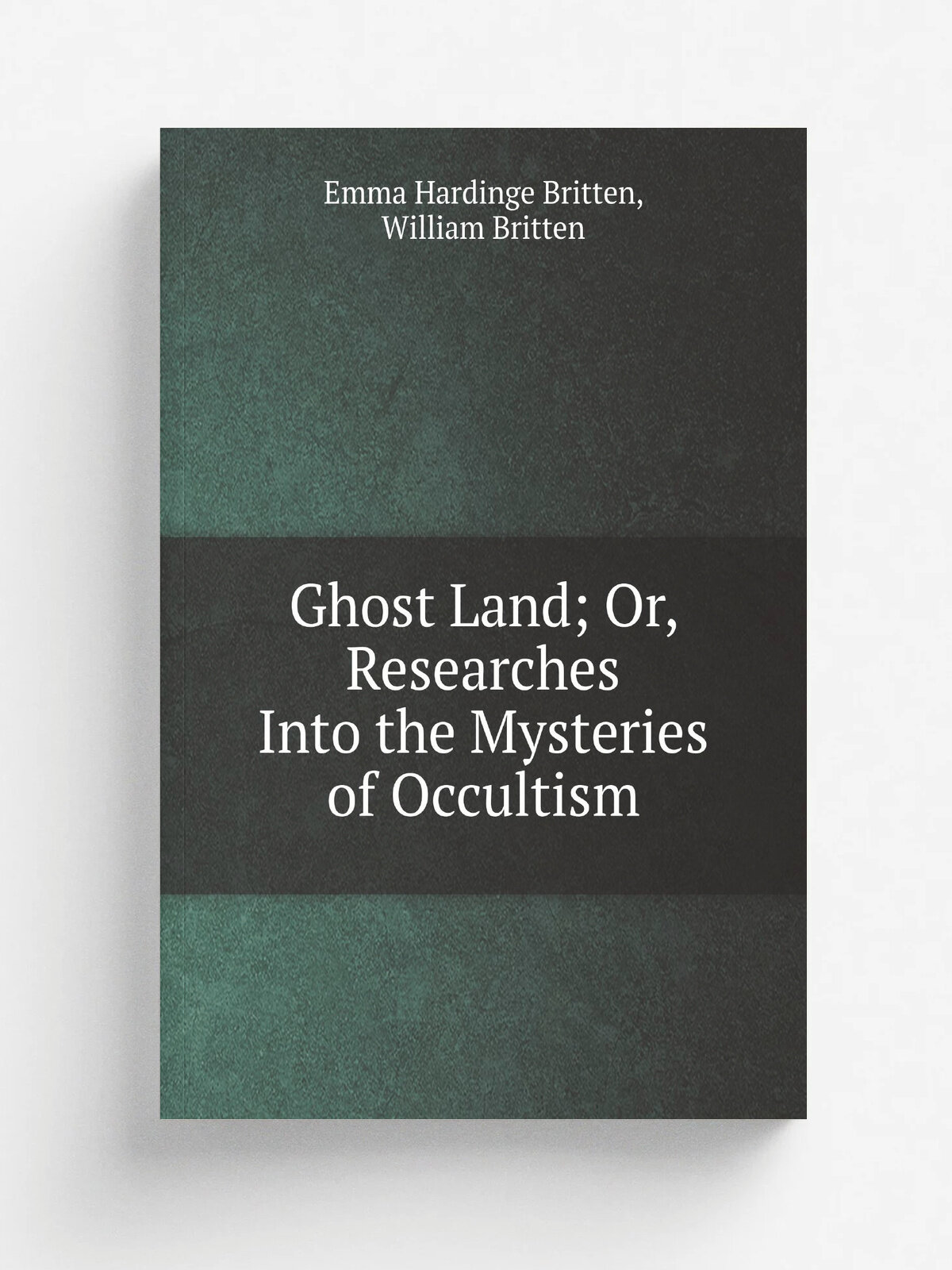 Ghost Land; Or, Researches Into the Mysteries of Occultism | Emma Hardinge Britten, William Britten | 1897 | Репринт