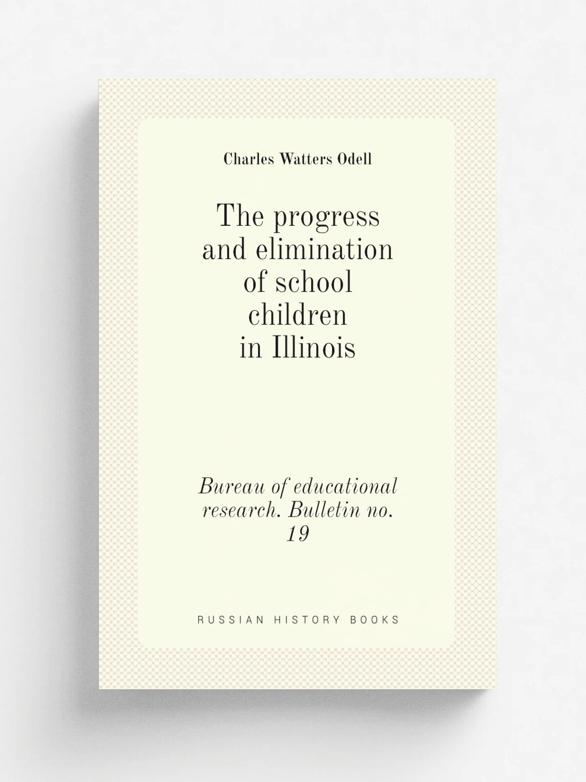 The progress and elimination of school children in Illinois. Bureau of educational research. Bulletin no. 19
