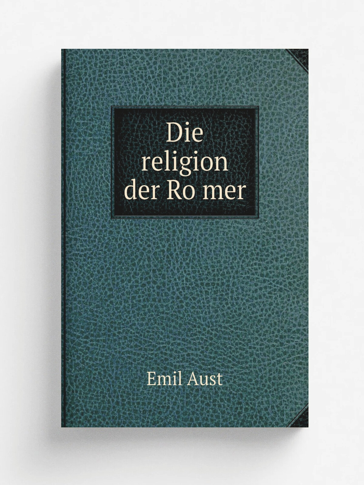 Die religion der Ro.mer | Emil Aust | 1899 | Mu.nster i. W, Aschendorff | Репринт