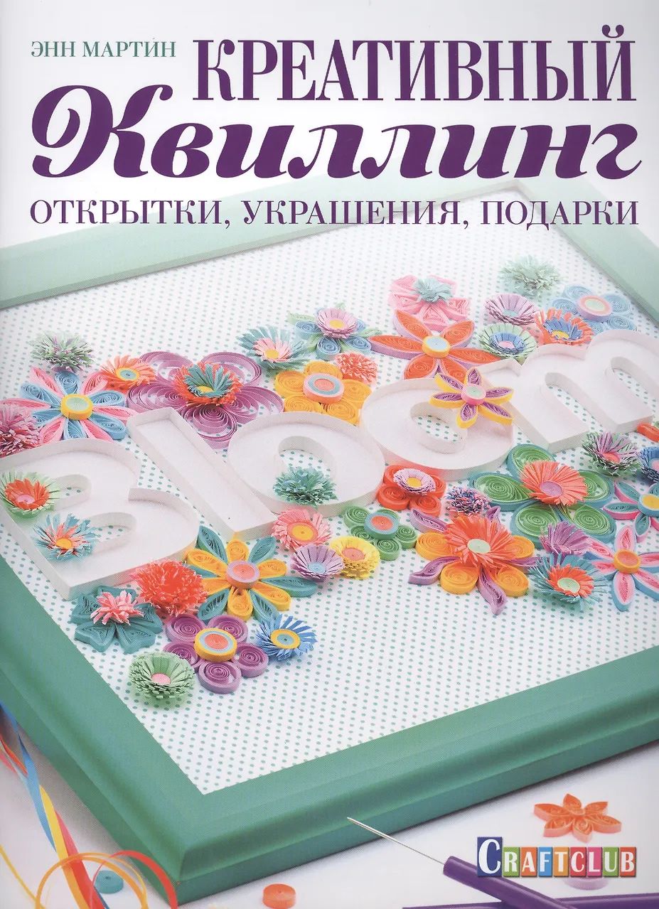 Рукоделие. Креативный квиллинг. Открытки, украшения, подарки. Энн Мартин.