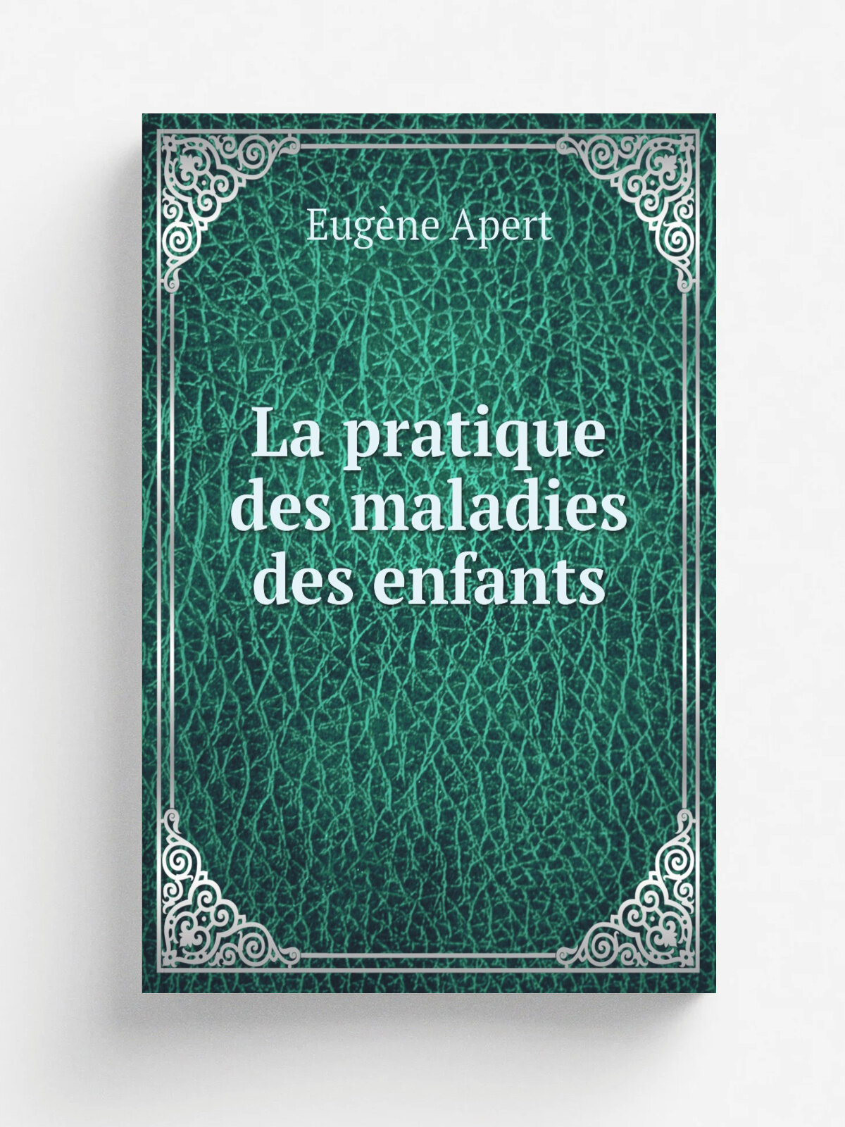 La pratique des maladies des enfants | Eug.ne Apert | 1910 | .S.l. : S.n. | Репринт